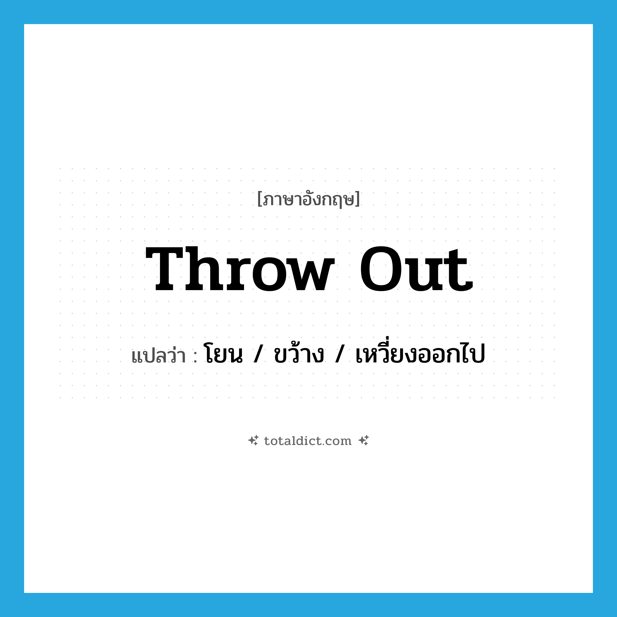 throw out แปลว่า?, คำศัพท์ภาษาอังกฤษ throw out แปลว่า โยน / ขว้าง / เหวี่ยงออกไป ประเภท PHRV หมวด PHRV