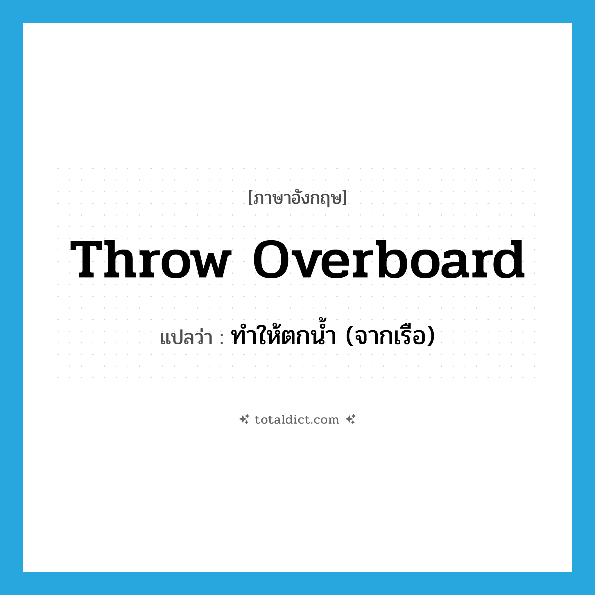 throw overboard แปลว่า?, คำศัพท์ภาษาอังกฤษ throw overboard แปลว่า ทำให้ตกน้ำ (จากเรือ) ประเภท PHRV หมวด PHRV