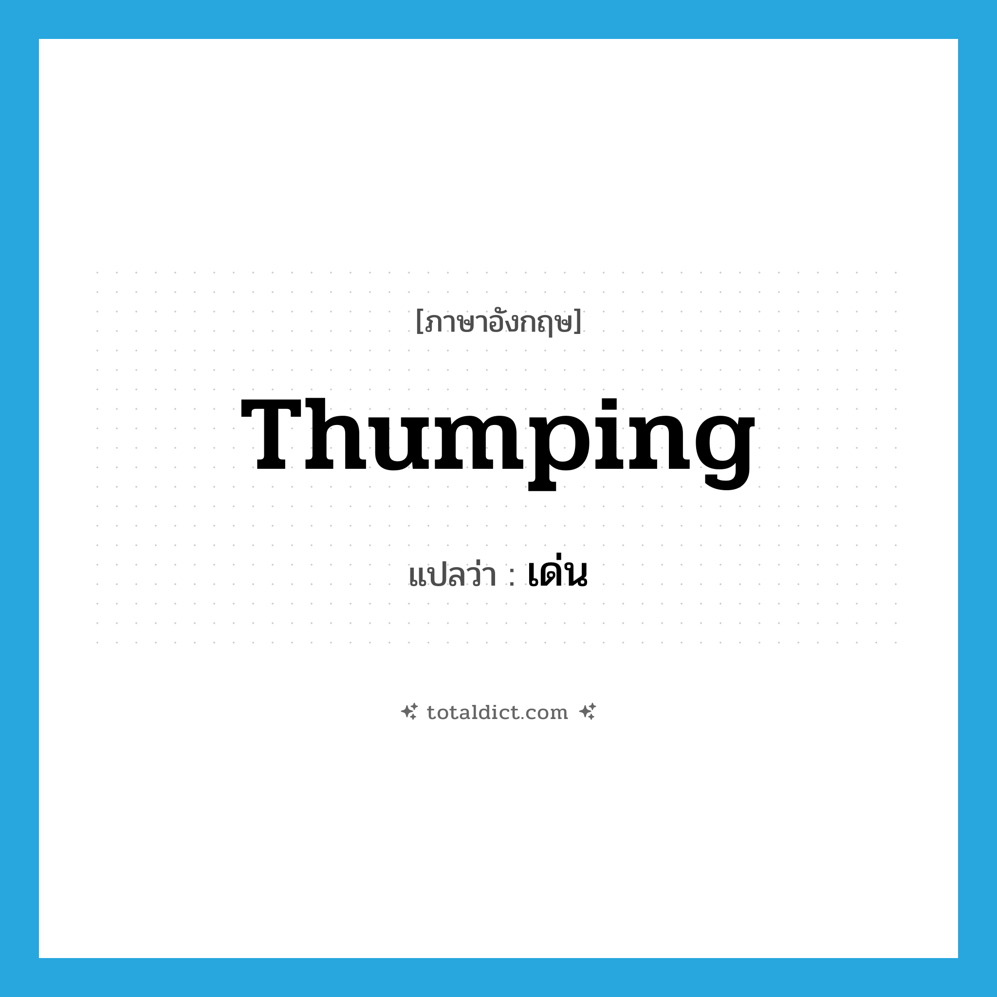 thumping แปลว่า?, คำศัพท์ภาษาอังกฤษ thumping แปลว่า เด่น ประเภท ADJ หมวด ADJ