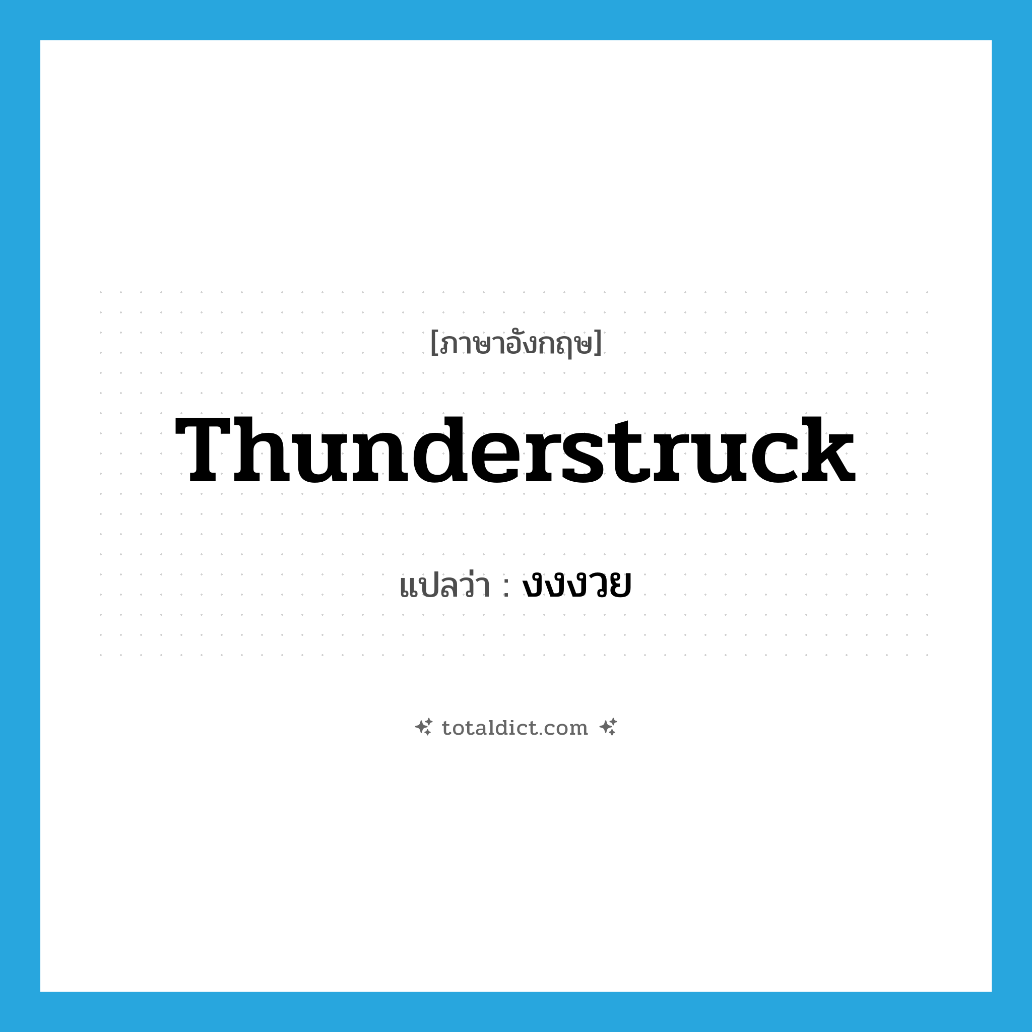 งงงวย ภาษาอังกฤษ?, คำศัพท์ภาษาอังกฤษ งงงวย แปลว่า thunderstruck ประเภท ADJ หมวด ADJ