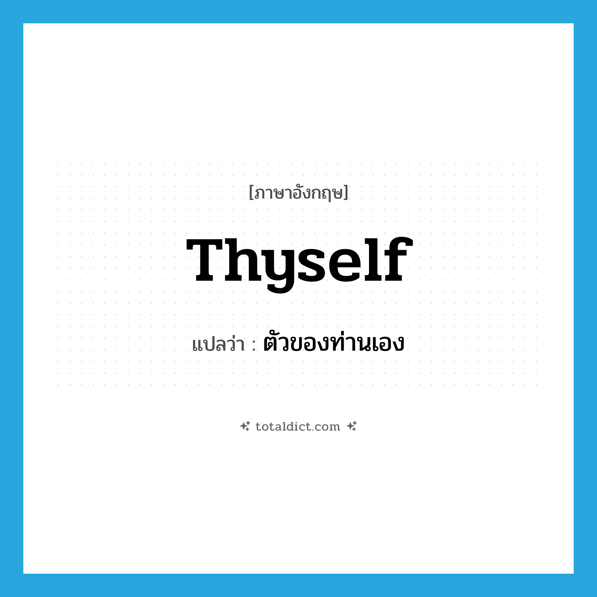 thyself แปลว่า?, คำศัพท์ภาษาอังกฤษ thyself แปลว่า ตัวของท่านเอง ประเภท PRON หมวด PRON