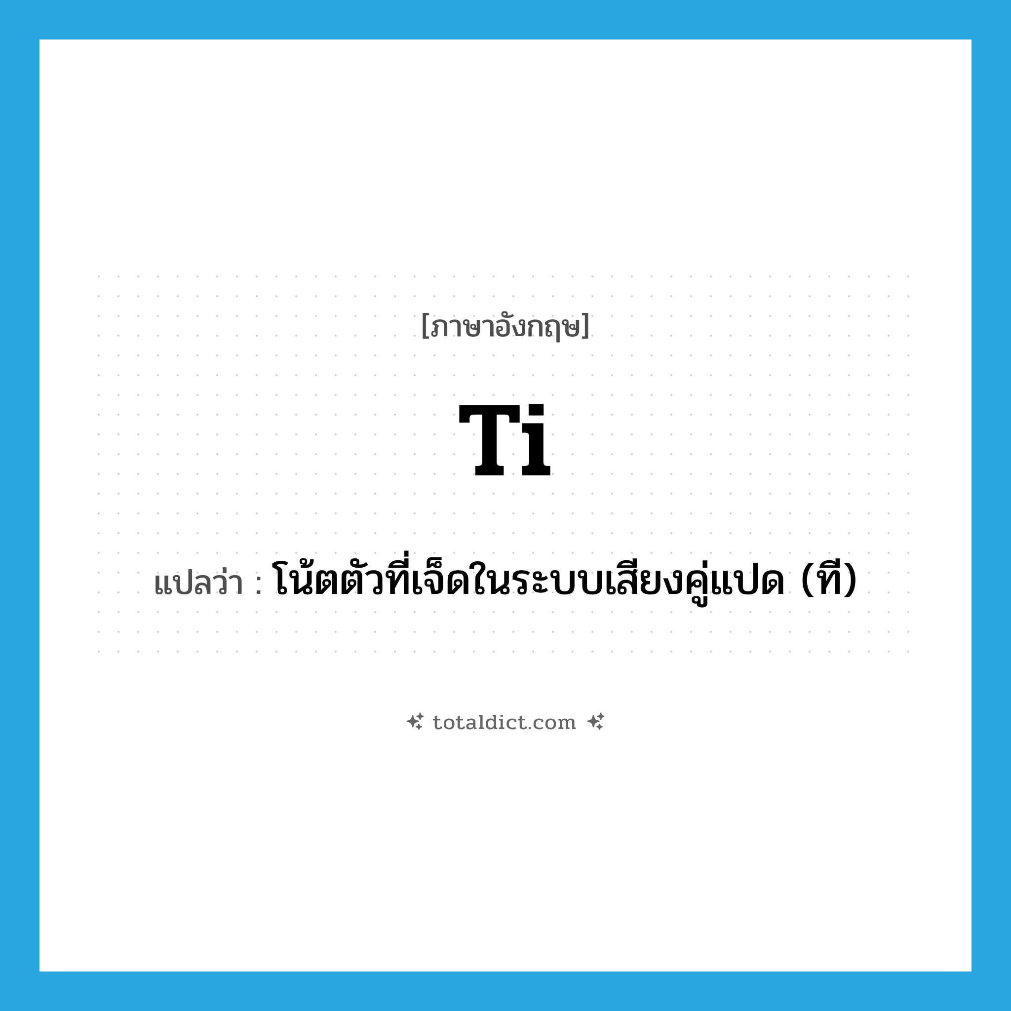 Ti แปลว่า?, คำศัพท์ภาษาอังกฤษ ti แปลว่า โน้ตตัวที่เจ็ดในระบบเสียงคู่แปด (ที) ประเภท N หมวด N