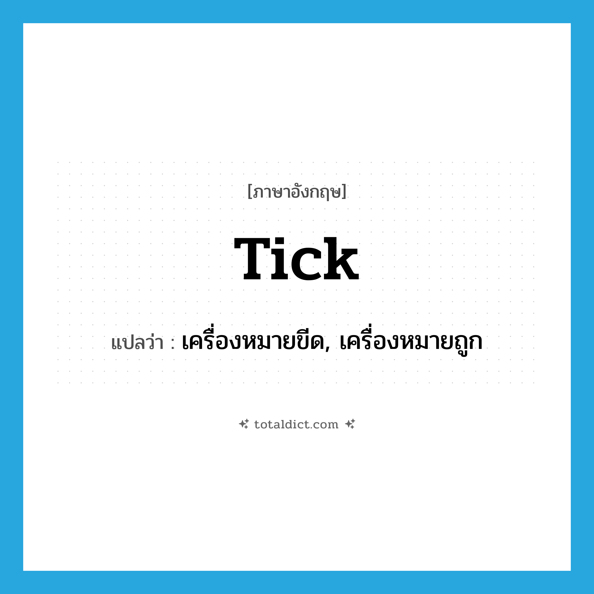 tick แปลว่า?, คำศัพท์ภาษาอังกฤษ tick แปลว่า เครื่องหมายขีด, เครื่องหมายถูก ประเภท N หมวด N