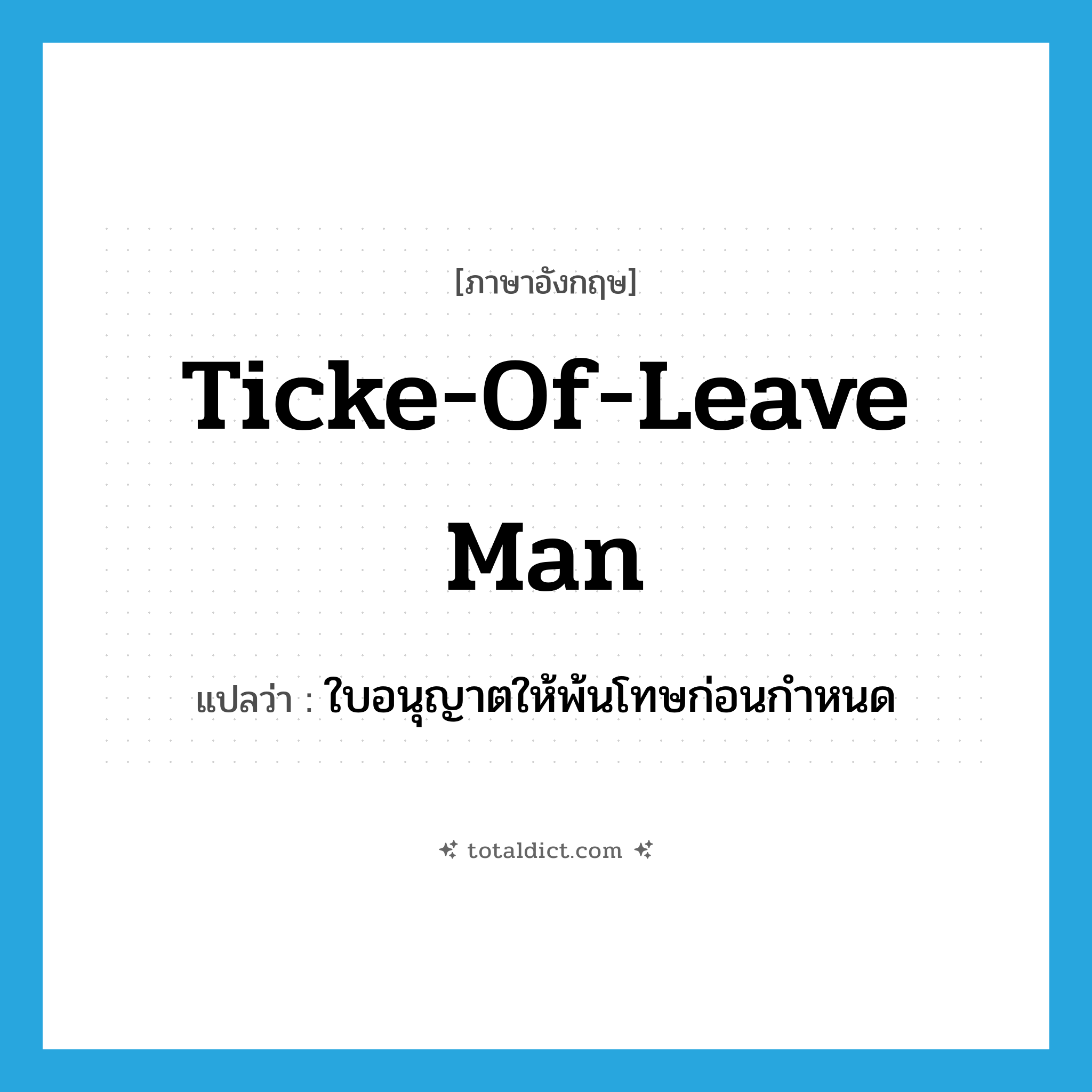 ticke-of-leave man แปลว่า?, คำศัพท์ภาษาอังกฤษ ticke-of-leave man แปลว่า ใบอนุญาตให้พ้นโทษก่อนกำหนด ประเภท N หมวด N