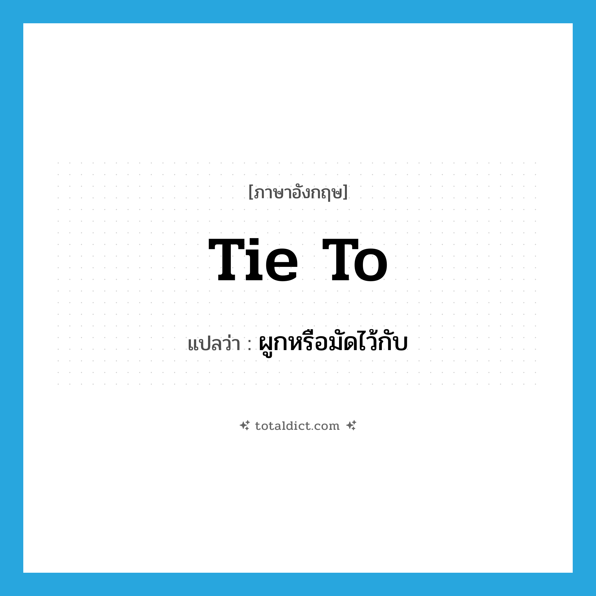 tie to แปลว่า?, คำศัพท์ภาษาอังกฤษ tie to แปลว่า ผูกหรือมัดไว้กับ ประเภท PHRV หมวด PHRV