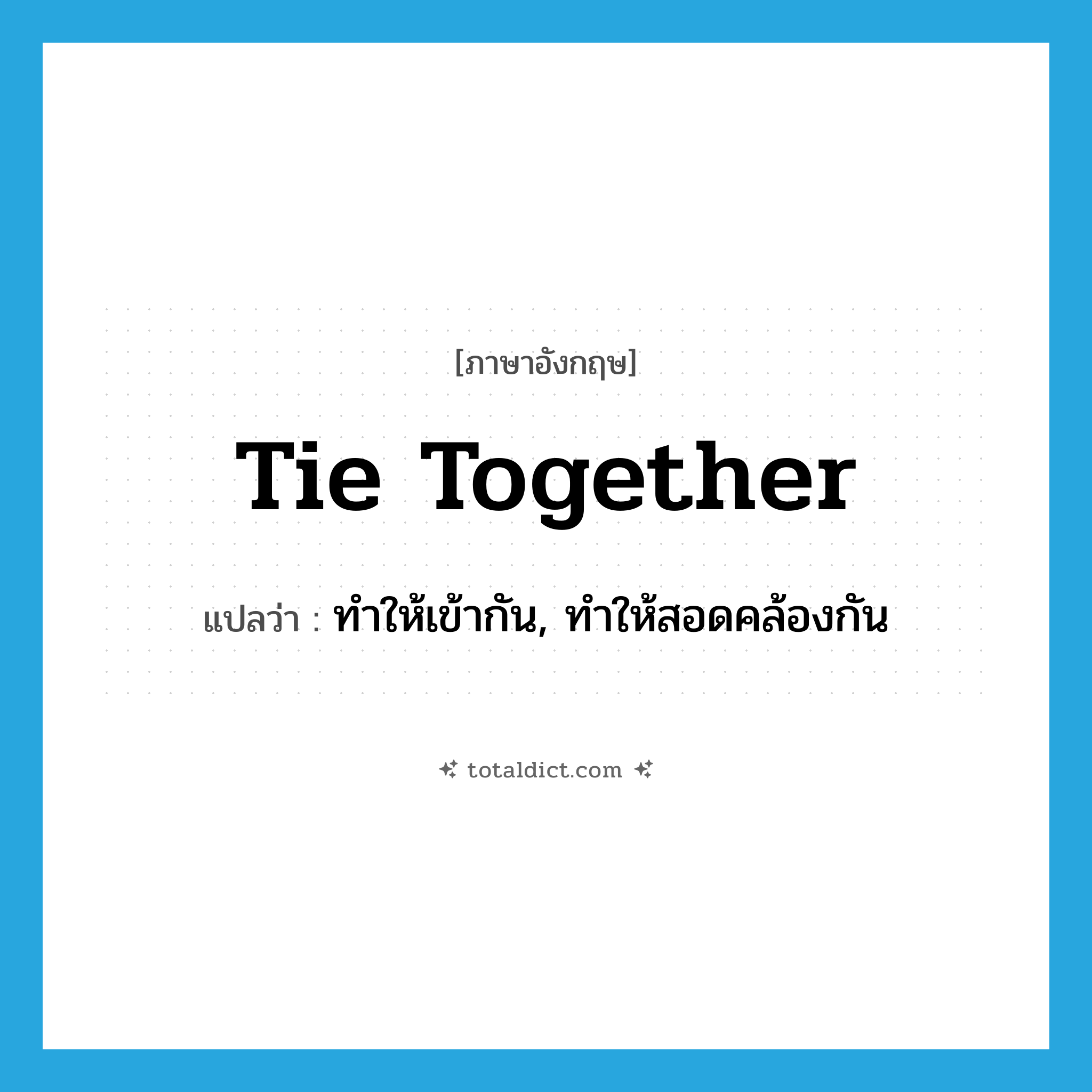 tie together แปลว่า?, คำศัพท์ภาษาอังกฤษ tie together แปลว่า ทำให้เข้ากัน, ทำให้สอดคล้องกัน ประเภท PHRV หมวด PHRV