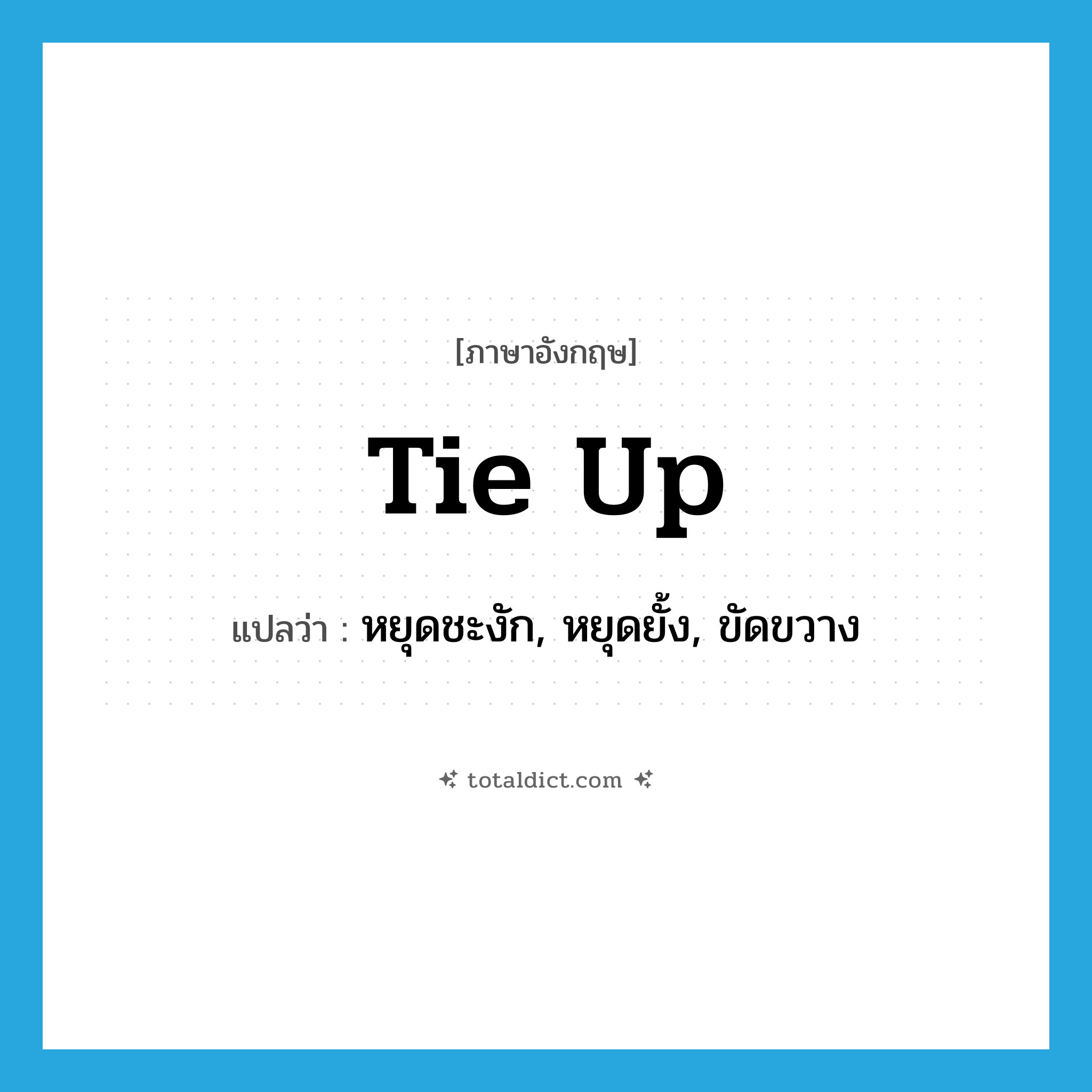 tie-up แปลว่า?, คำศัพท์ภาษาอังกฤษ tie up แปลว่า หยุดชะงัก, หยุดยั้ง, ขัดขวาง ประเภท VI หมวด VI