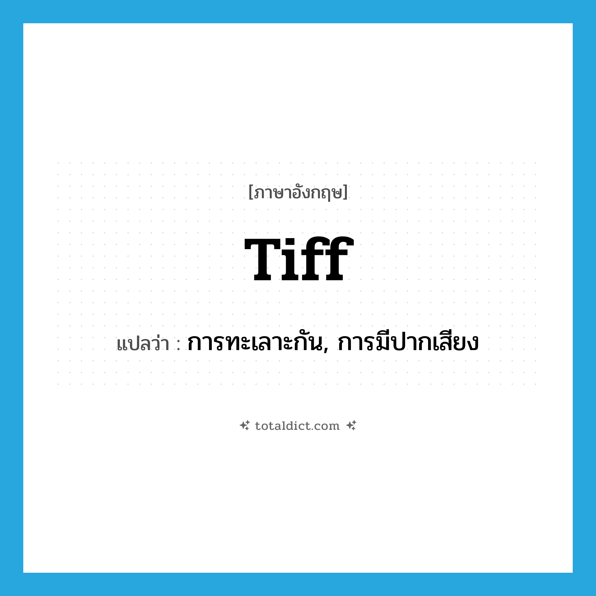 tiff แปลว่า?, คำศัพท์ภาษาอังกฤษ tiff แปลว่า การทะเลาะกัน, การมีปากเสียง ประเภท N หมวด N