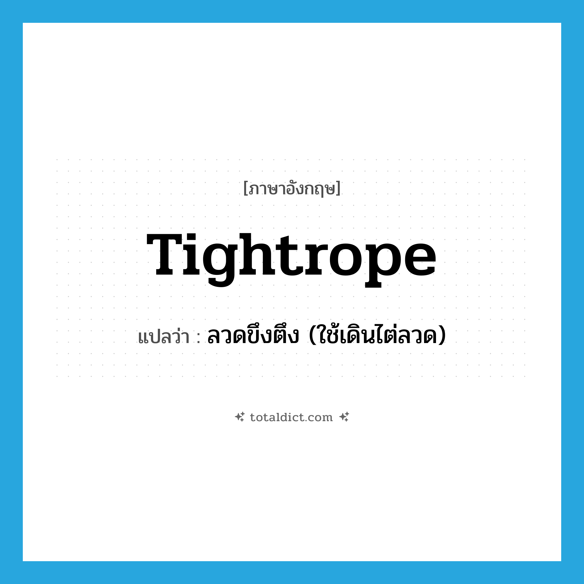 tightrope แปลว่า?, คำศัพท์ภาษาอังกฤษ tightrope แปลว่า ลวดขึงตึง (ใช้เดินไต่ลวด) ประเภท N หมวด N