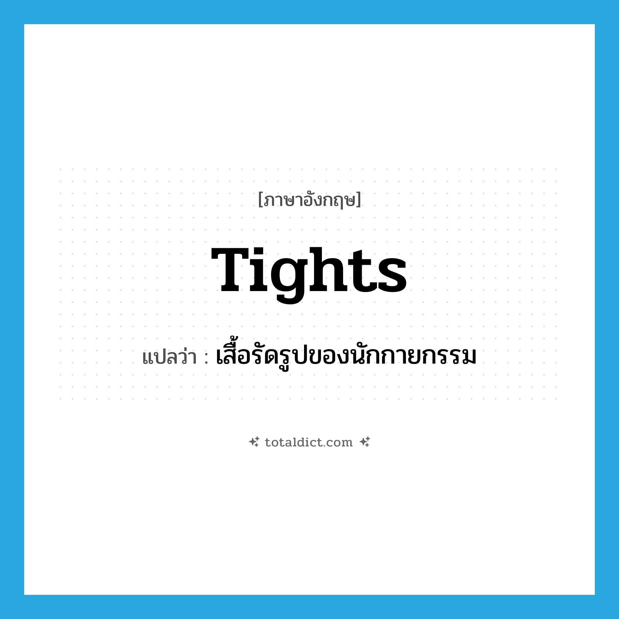 tights แปลว่า?, คำศัพท์ภาษาอังกฤษ tights แปลว่า เสื้อรัดรูปของนักกายกรรม ประเภท N หมวด N