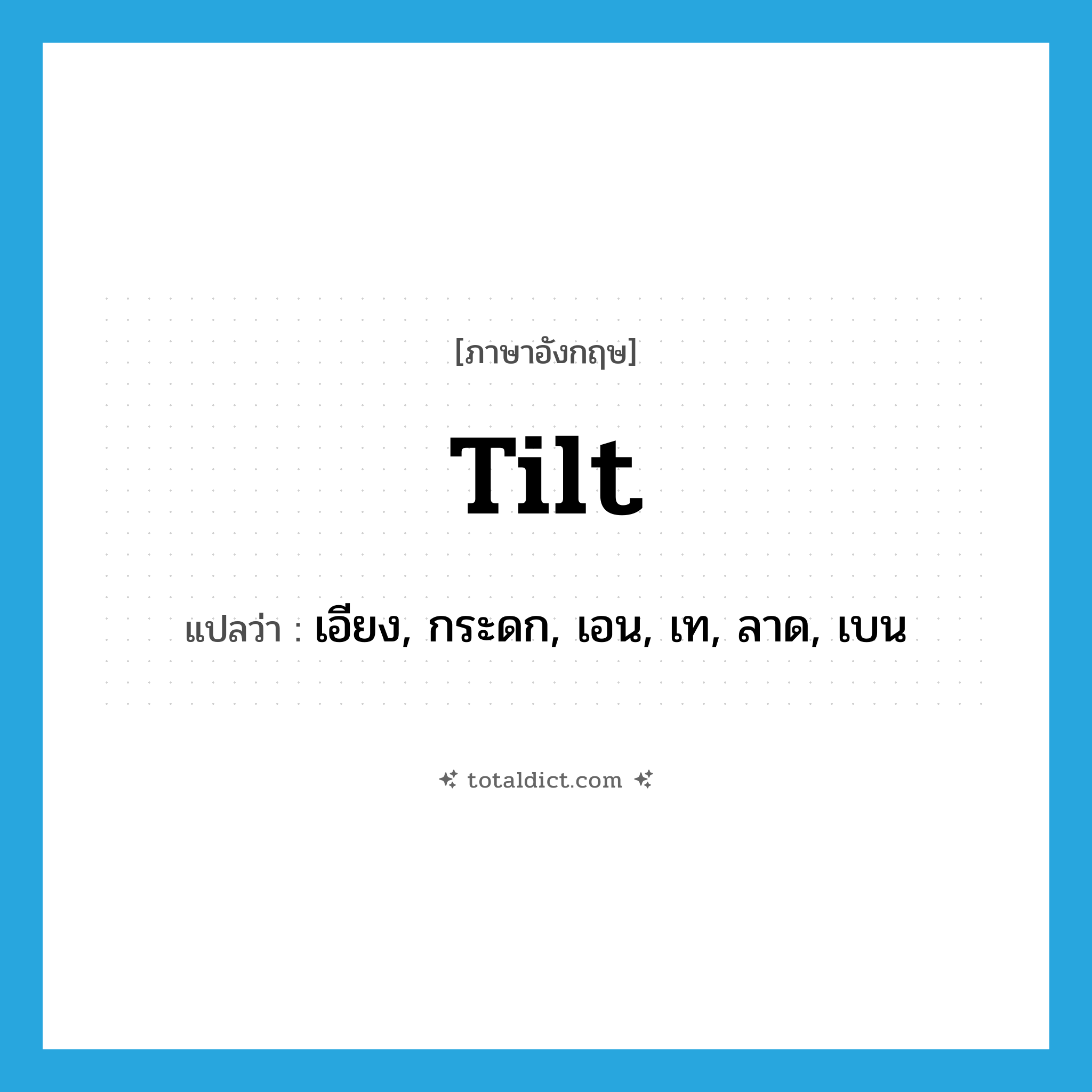 tilt แปลว่า?, คำศัพท์ภาษาอังกฤษ tilt แปลว่า เอียง, กระดก, เอน, เท, ลาด, เบน ประเภท VI หมวด VI