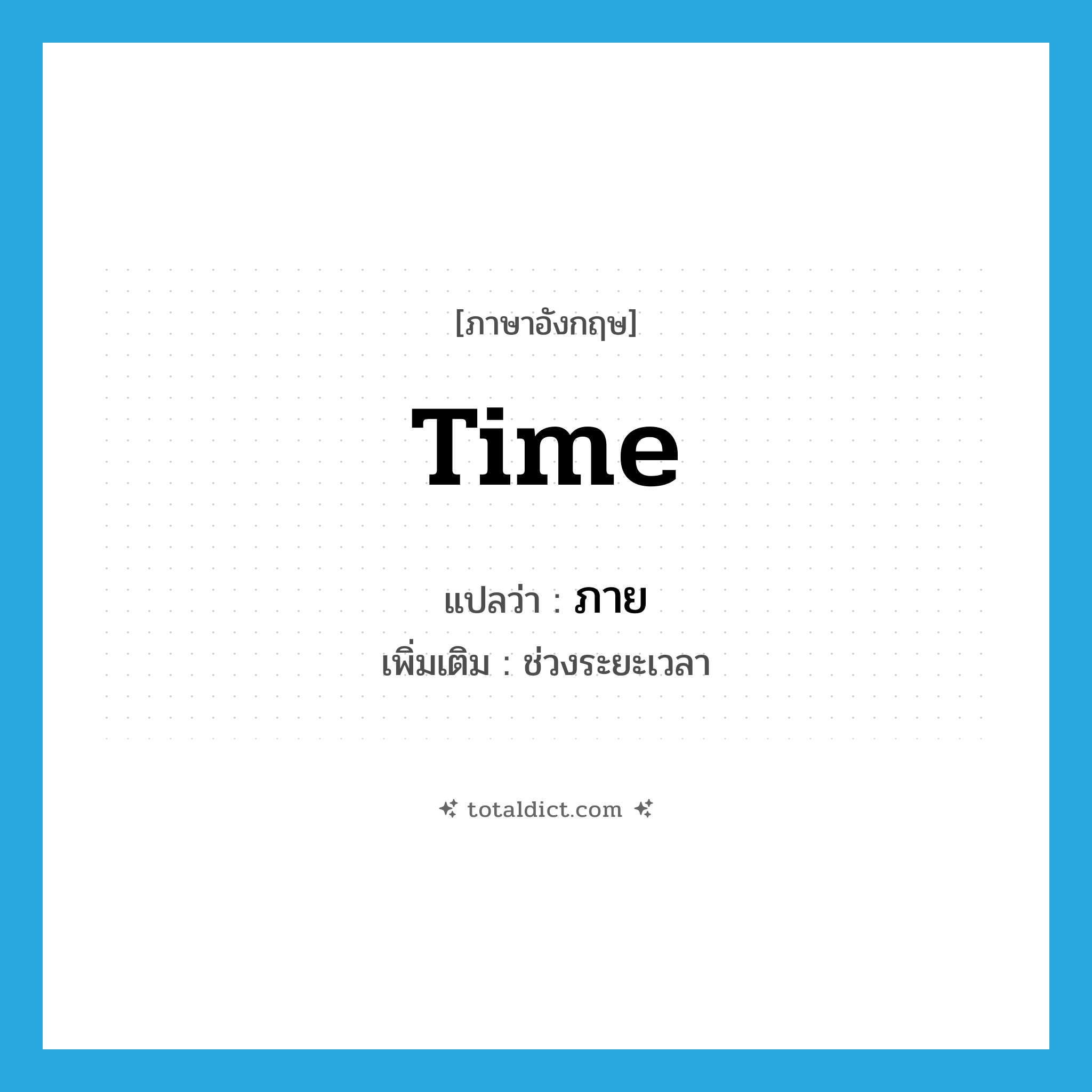 ภาย ภาษาอังกฤษ?, คำศัพท์ภาษาอังกฤษ ภาย แปลว่า time ประเภท N เพิ่มเติม ช่วงระยะเวลา หมวด N