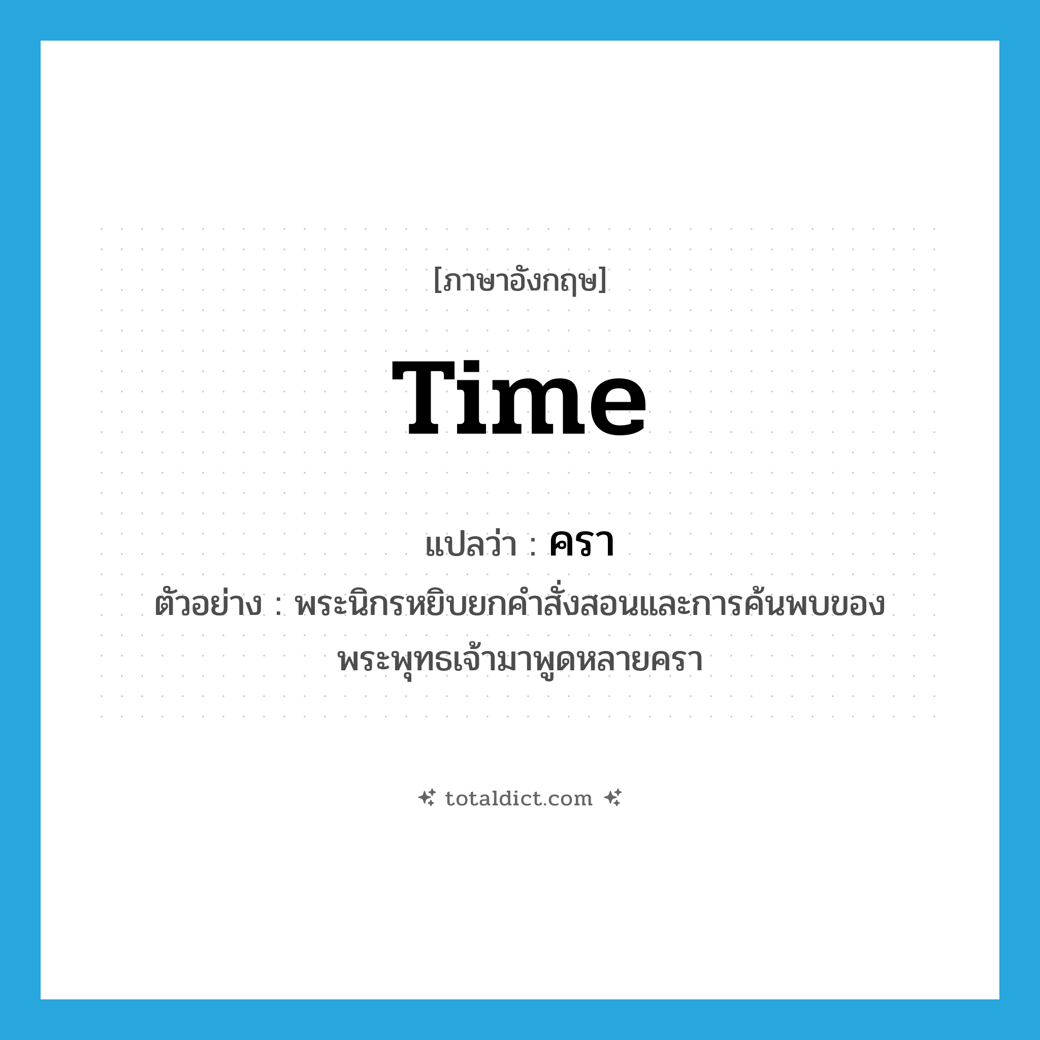 time แปลว่า?, คำศัพท์ภาษาอังกฤษ time แปลว่า ครา ประเภท CLAS ตัวอย่าง พระนิกรหยิบยกคำสั่งสอนและการค้นพบของพระพุทธเจ้ามาพูดหลายครา หมวด CLAS
