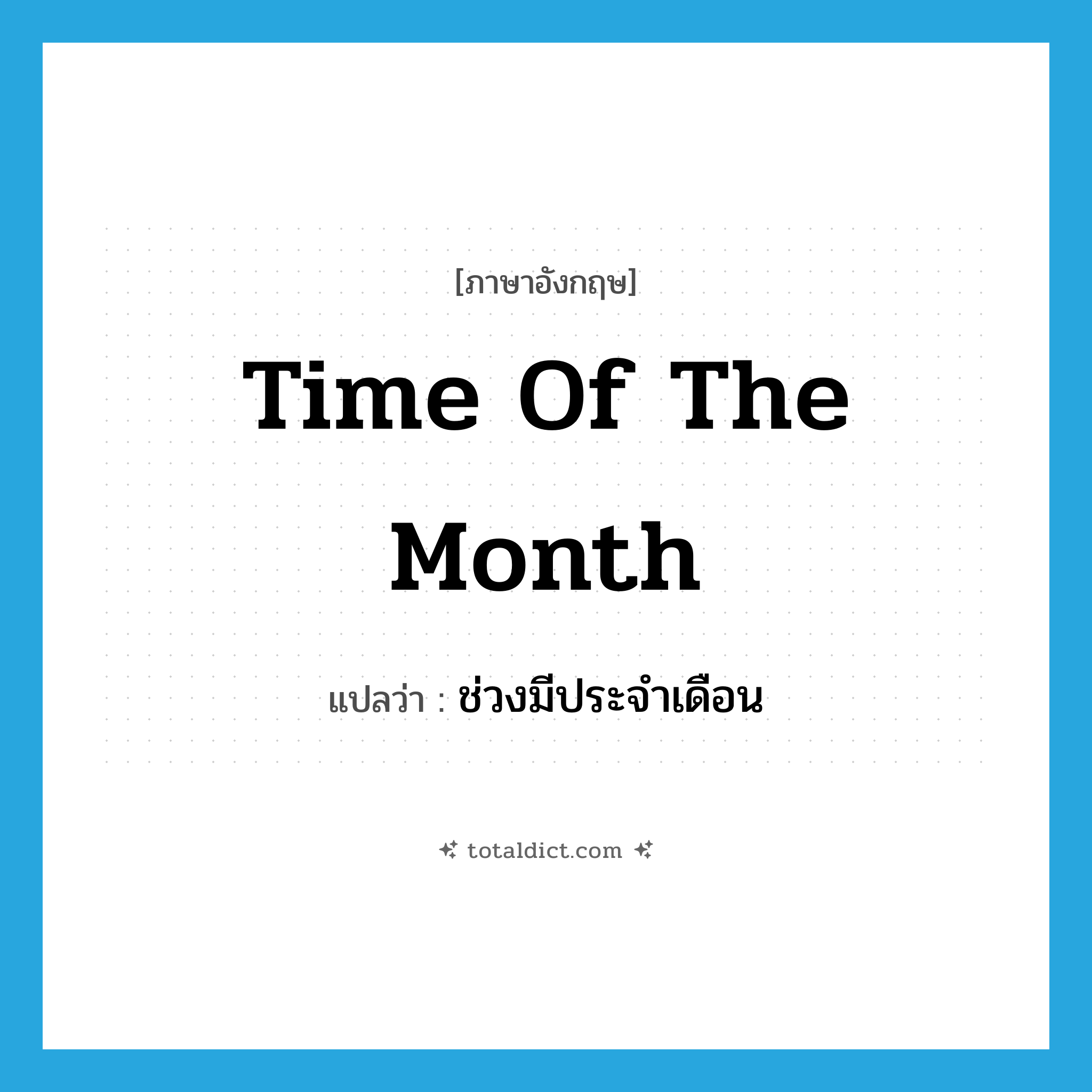 time of the month แปลว่า?, คำศัพท์ภาษาอังกฤษ time of the month แปลว่า ช่วงมีประจำเดือน ประเภท SL หมวด SL
