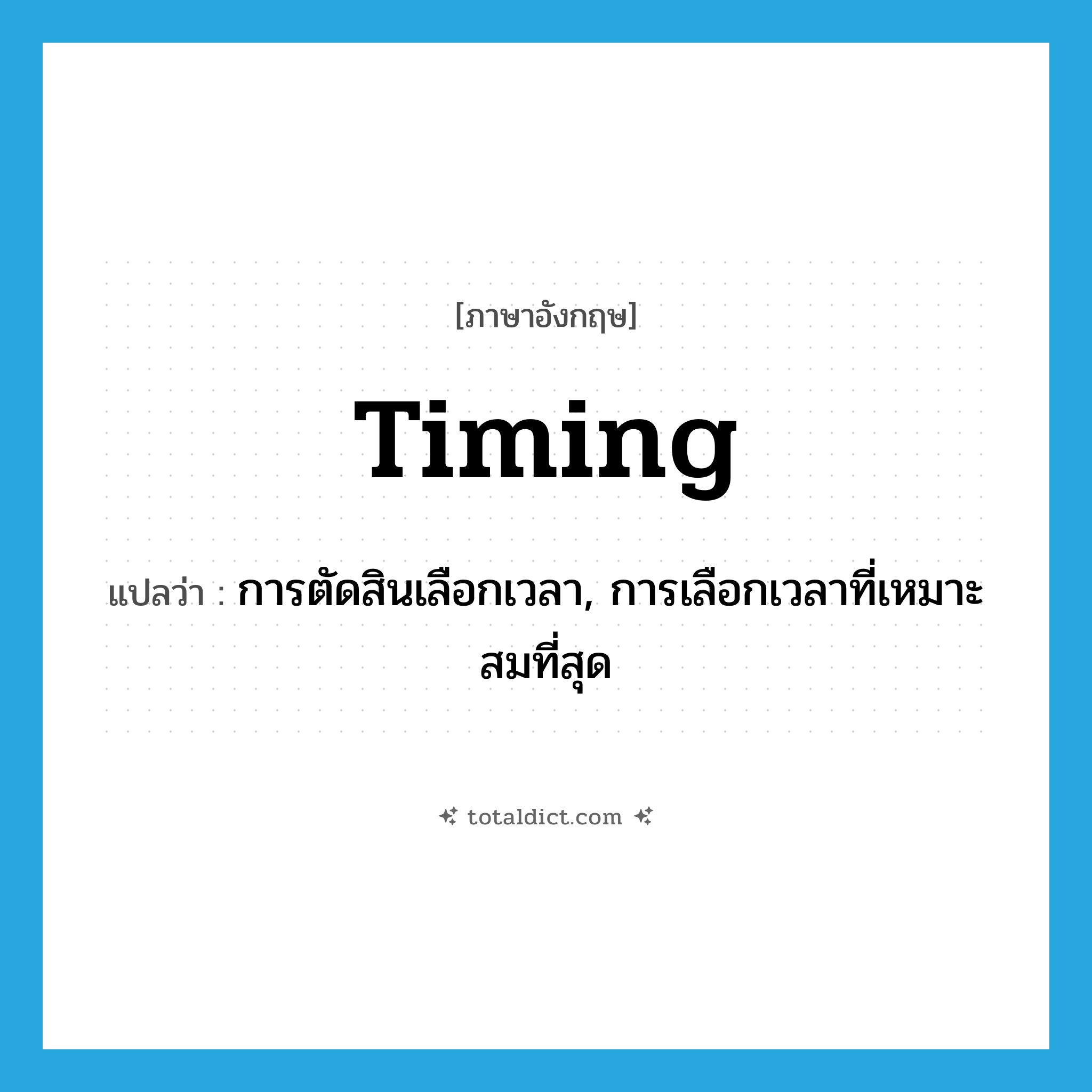 timing แปลว่า?, คำศัพท์ภาษาอังกฤษ timing แปลว่า การตัดสินเลือกเวลา, การเลือกเวลาที่เหมาะสมที่สุด ประเภท N หมวด N
