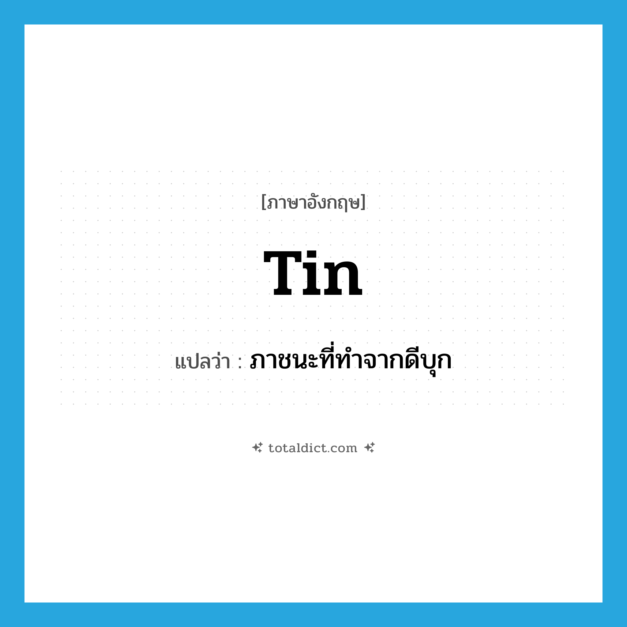 tin แปลว่า?, คำศัพท์ภาษาอังกฤษ tin แปลว่า ภาชนะที่ทำจากดีบุก ประเภท N หมวด N