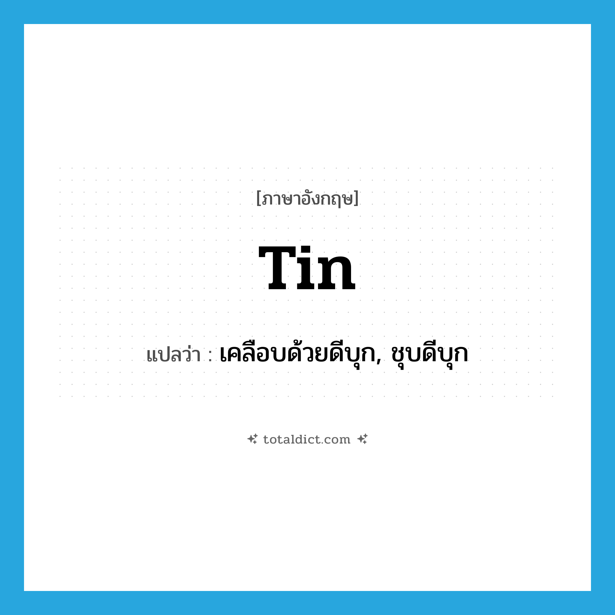 tin แปลว่า?, คำศัพท์ภาษาอังกฤษ tin แปลว่า เคลือบด้วยดีบุก, ชุบดีบุก ประเภท VT หมวด VT