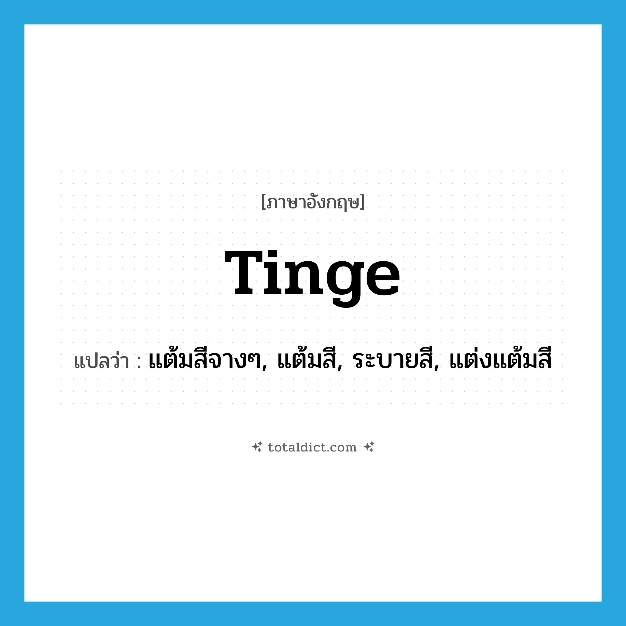 tinge แปลว่า?, คำศัพท์ภาษาอังกฤษ tinge แปลว่า แต้มสีจางๆ, แต้มสี, ระบายสี, แต่งแต้มสี ประเภท VT หมวด VT