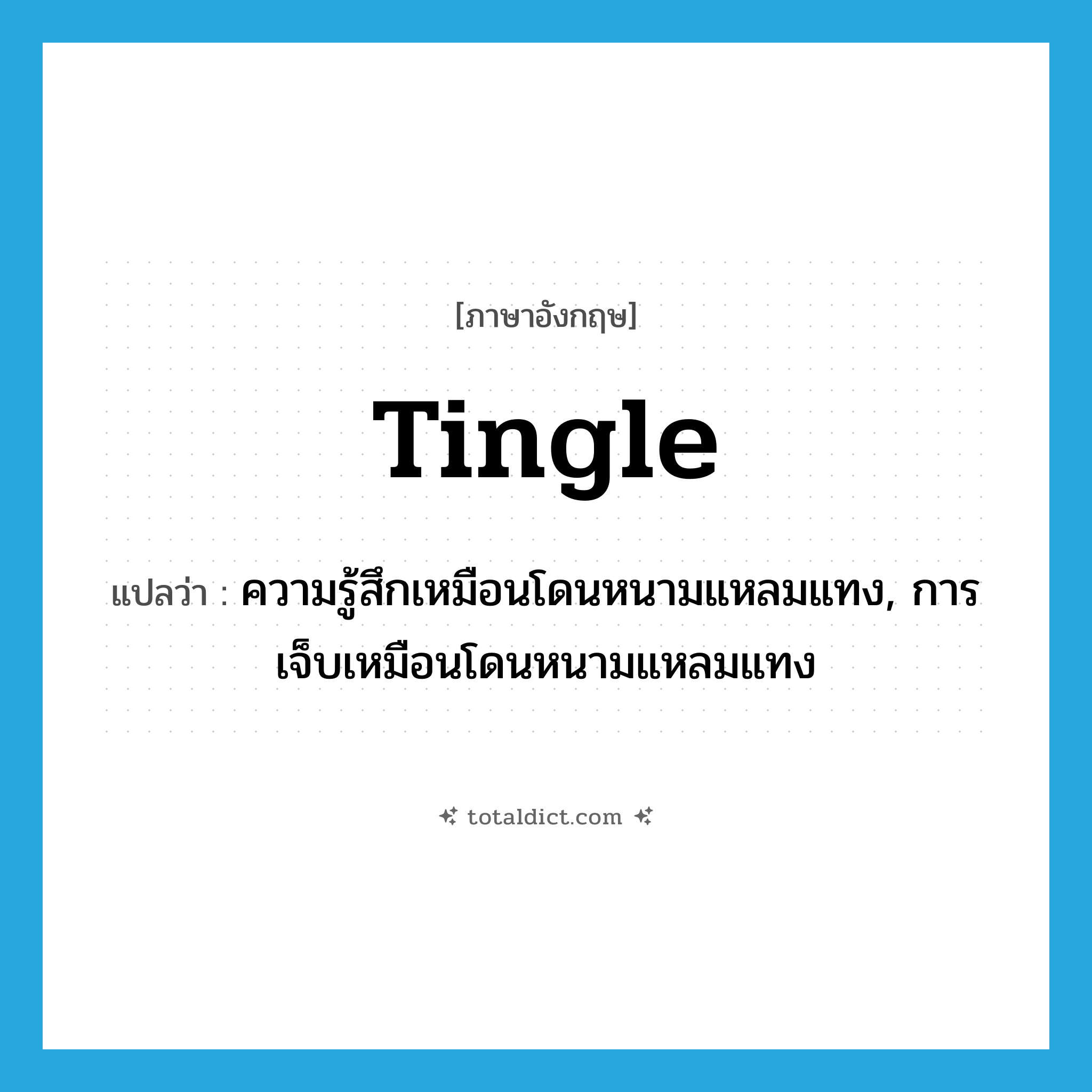 tingle แปลว่า?, คำศัพท์ภาษาอังกฤษ tingle แปลว่า ความรู้สึกเหมือนโดนหนามแหลมแทง, การเจ็บเหมือนโดนหนามแหลมแทง ประเภท N หมวด N