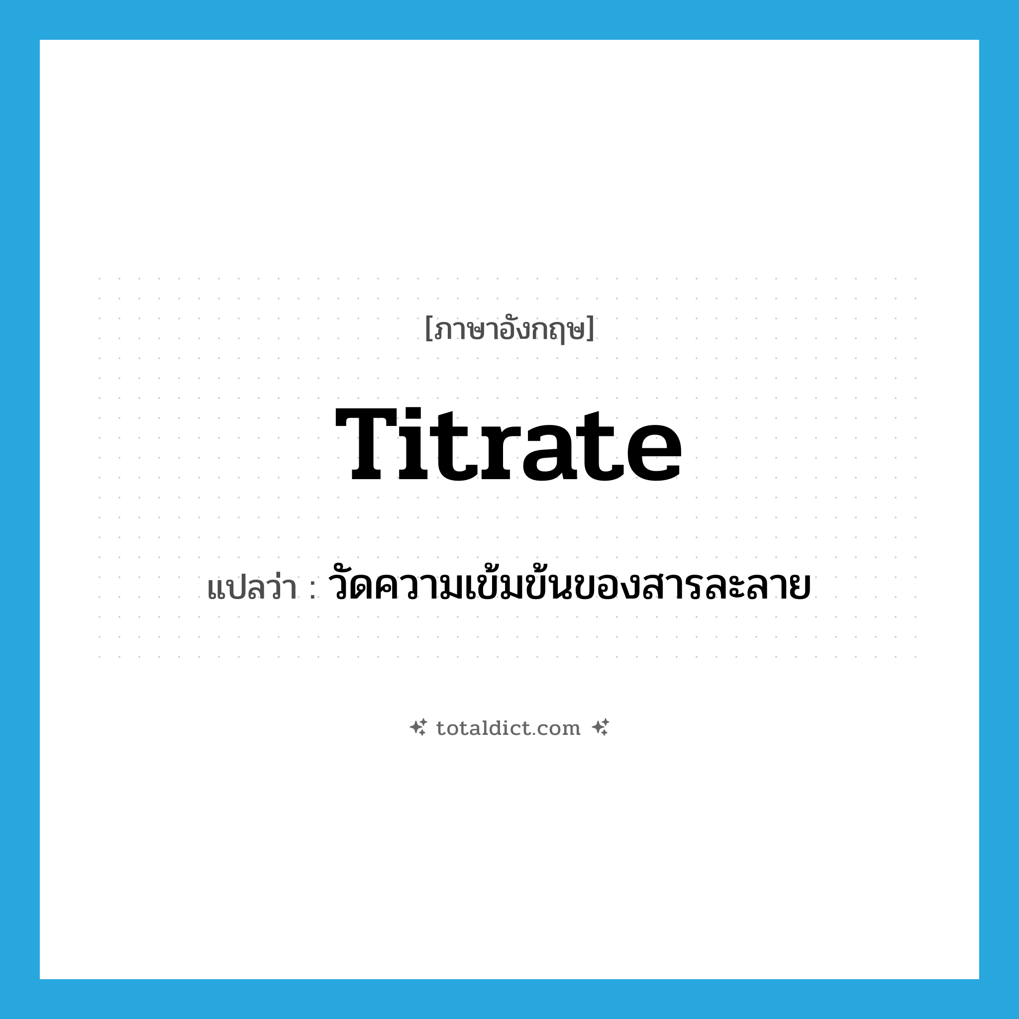 titrate แปลว่า?, คำศัพท์ภาษาอังกฤษ titrate แปลว่า วัดความเข้มข้นของสารละลาย ประเภท VT หมวด VT