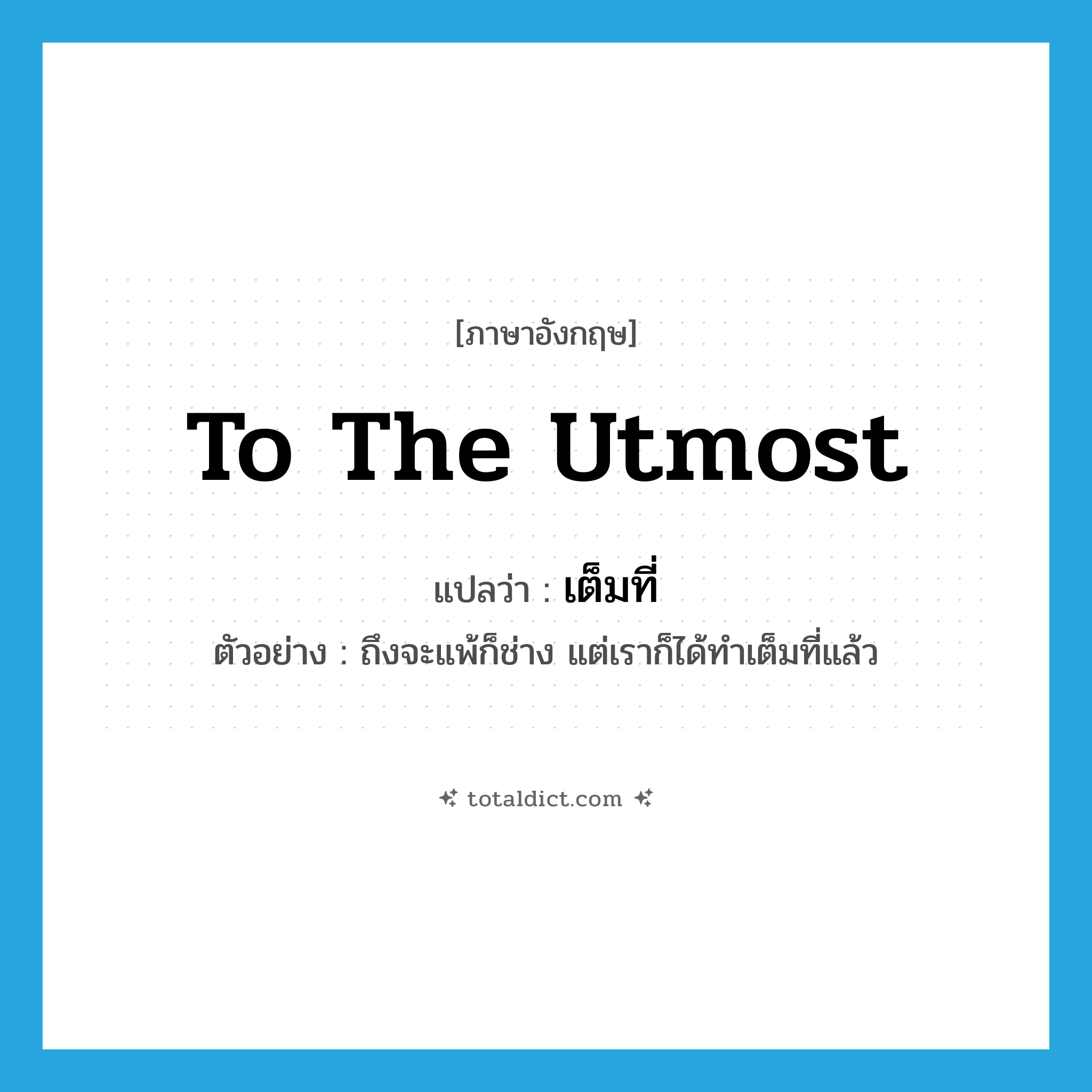 to the utmost แปลว่า?, คำศัพท์ภาษาอังกฤษ to the utmost แปลว่า เต็มที่ ประเภท ADV ตัวอย่าง ถึงจะแพ้ก็ช่าง แต่เราก็ได้ทำเต็มที่แล้ว หมวด ADV