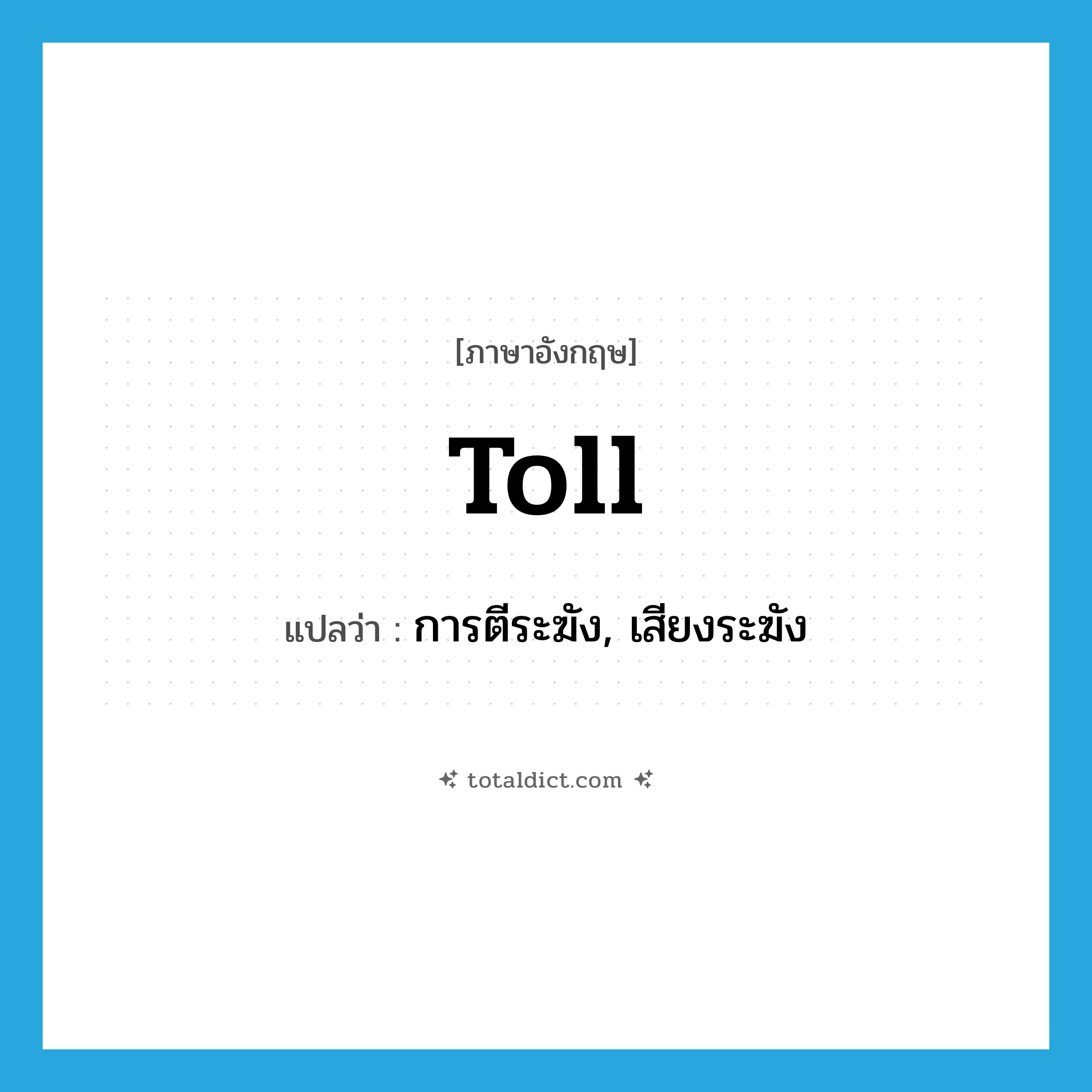 toll แปลว่า?, คำศัพท์ภาษาอังกฤษ toll แปลว่า การตีระฆัง, เสียงระฆัง ประเภท N หมวด N