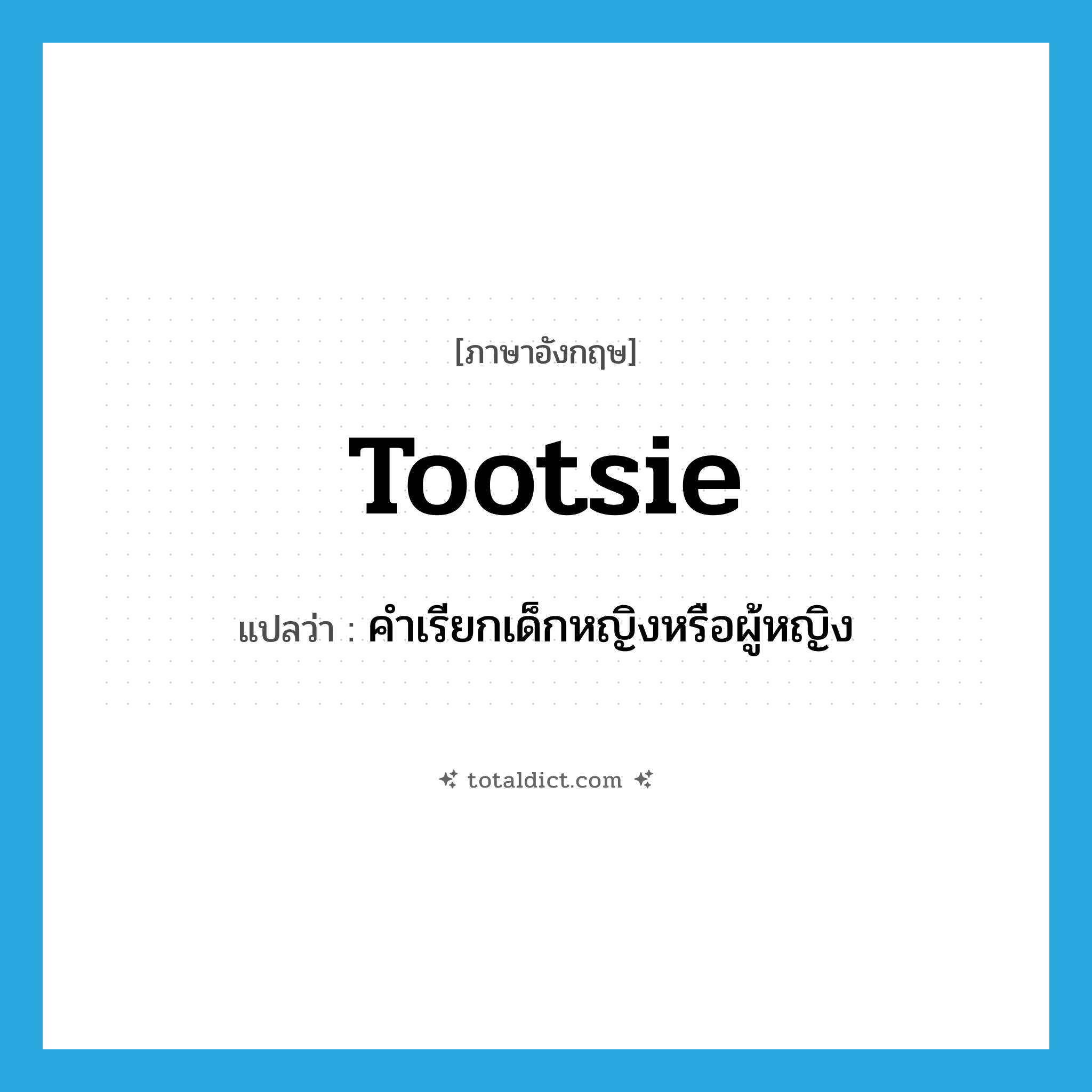 tootsie แปลว่า?, คำศัพท์ภาษาอังกฤษ tootsie แปลว่า คำเรียกเด็กหญิงหรือผู้หญิง ประเภท N หมวด N