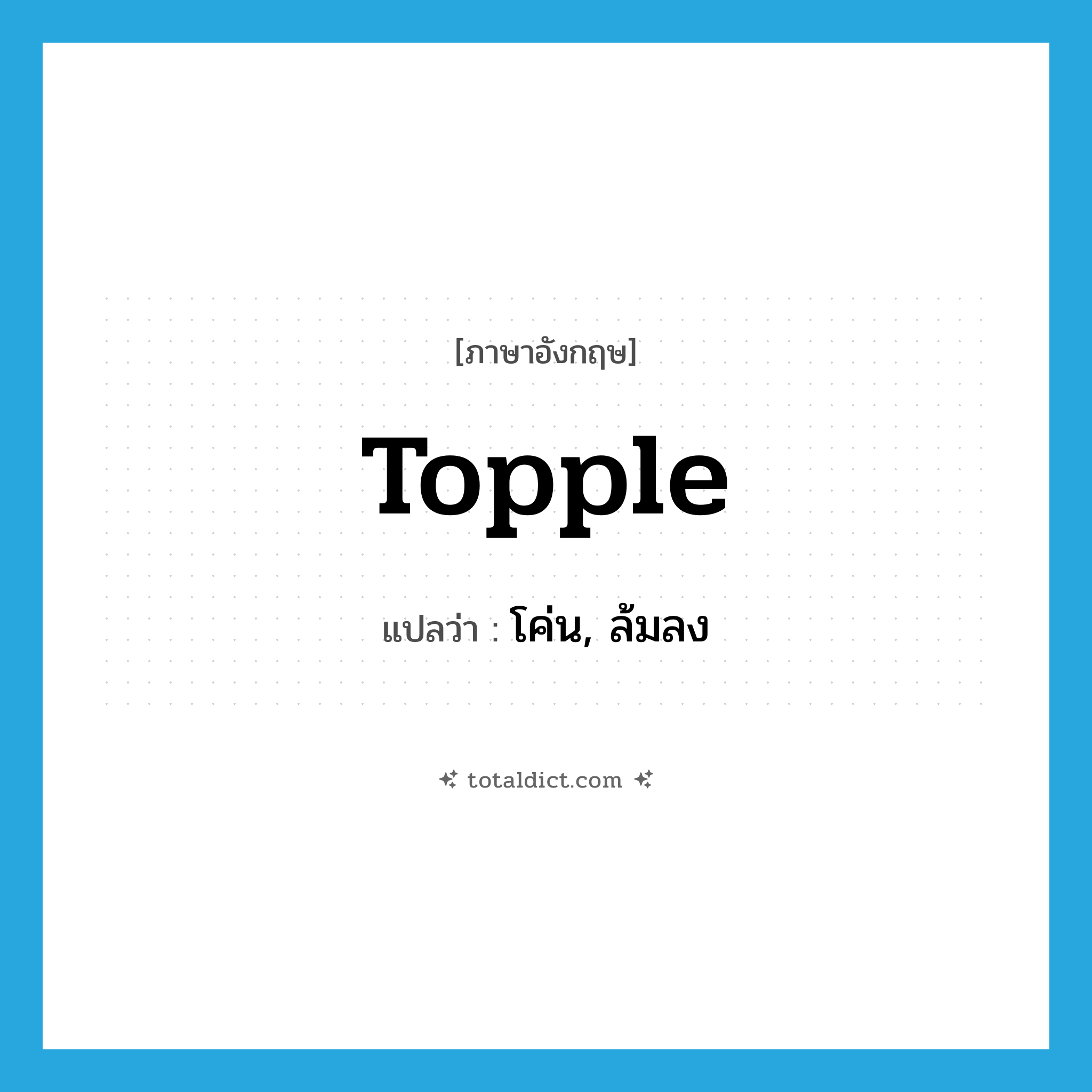 topple แปลว่า?, คำศัพท์ภาษาอังกฤษ topple แปลว่า โค่น, ล้มลง ประเภท VI หมวด VI