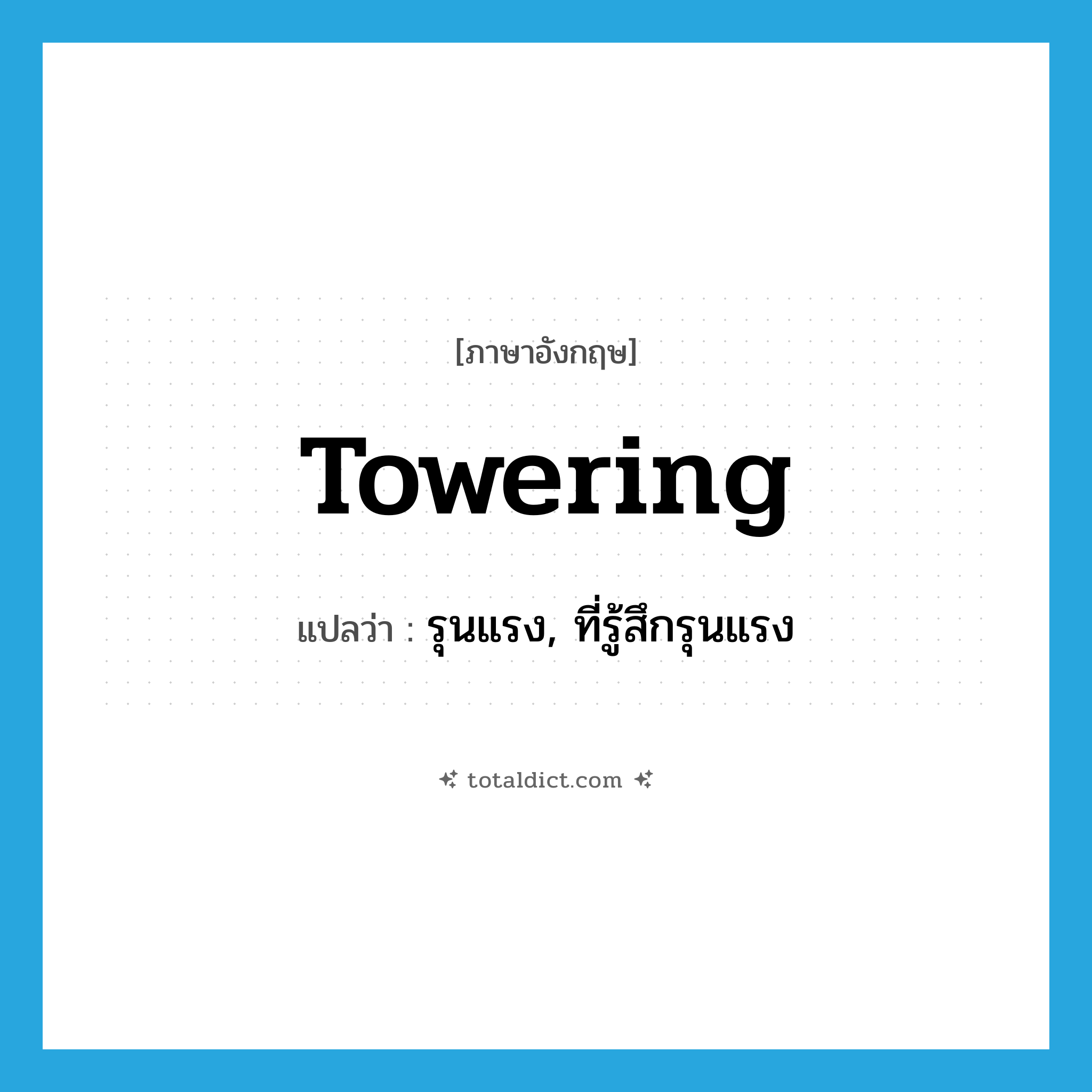 towering แปลว่า?, คำศัพท์ภาษาอังกฤษ towering แปลว่า รุนแรง, ที่รู้สึกรุนแรง ประเภท ADJ หมวด ADJ