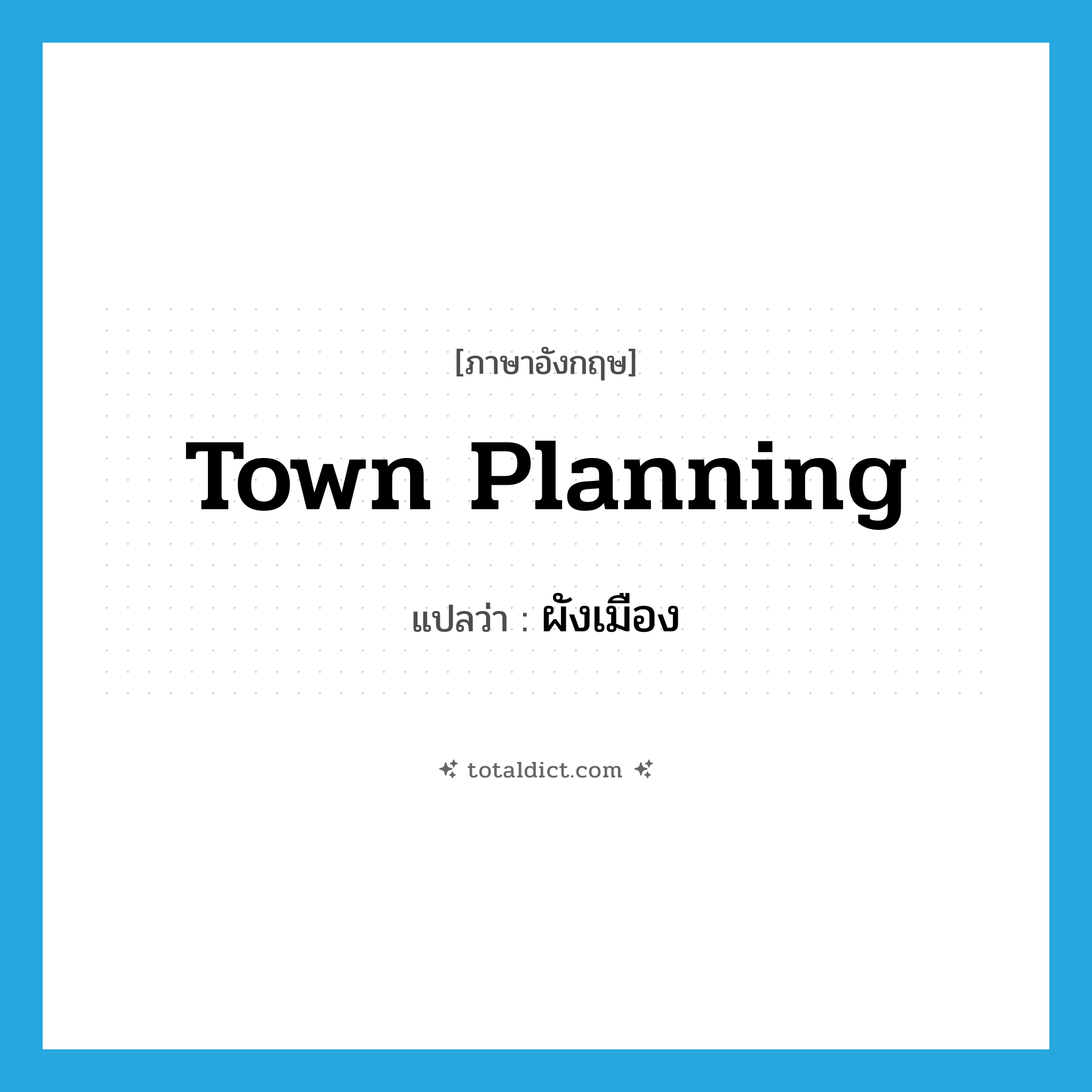 town planning แปลว่า?, คำศัพท์ภาษาอังกฤษ town planning แปลว่า ผังเมือง ประเภท N หมวด N