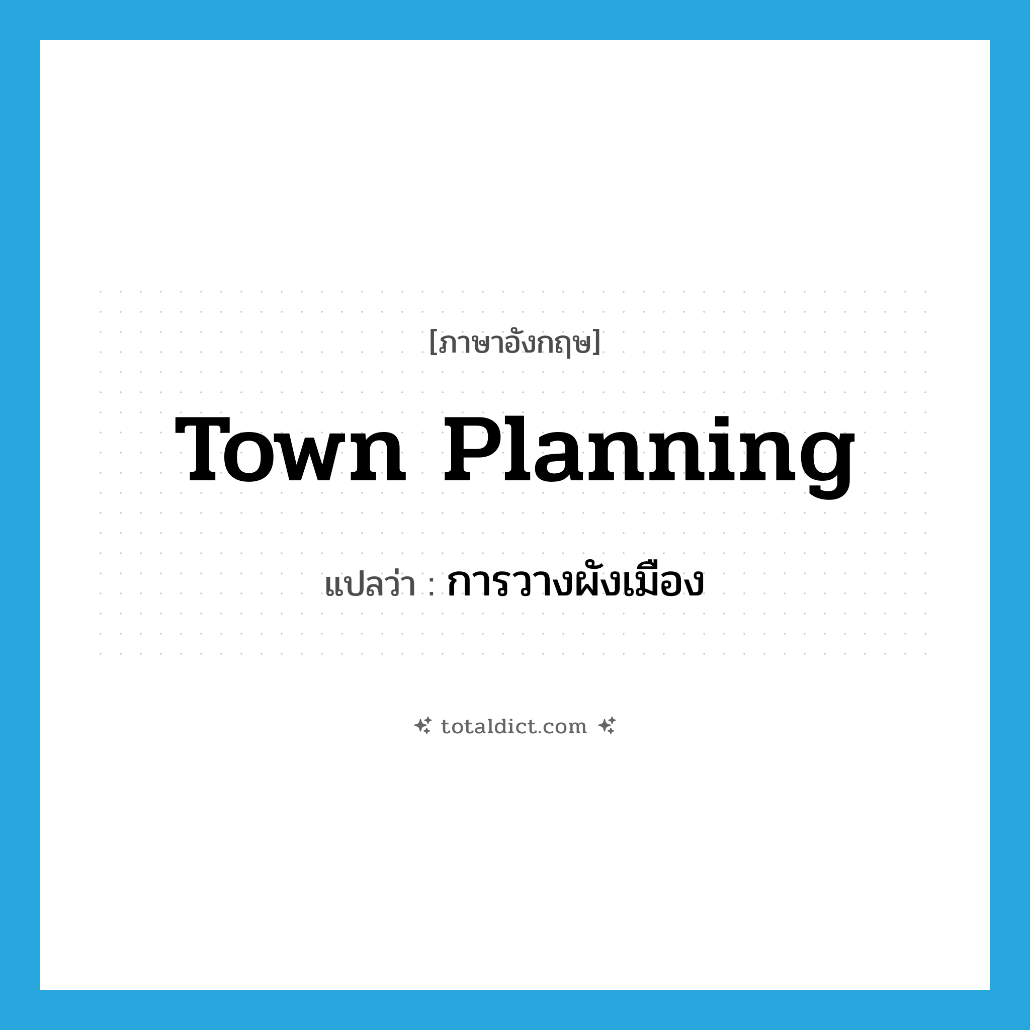 town planning แปลว่า?, คำศัพท์ภาษาอังกฤษ town planning แปลว่า การวางผังเมือง ประเภท N หมวด N
