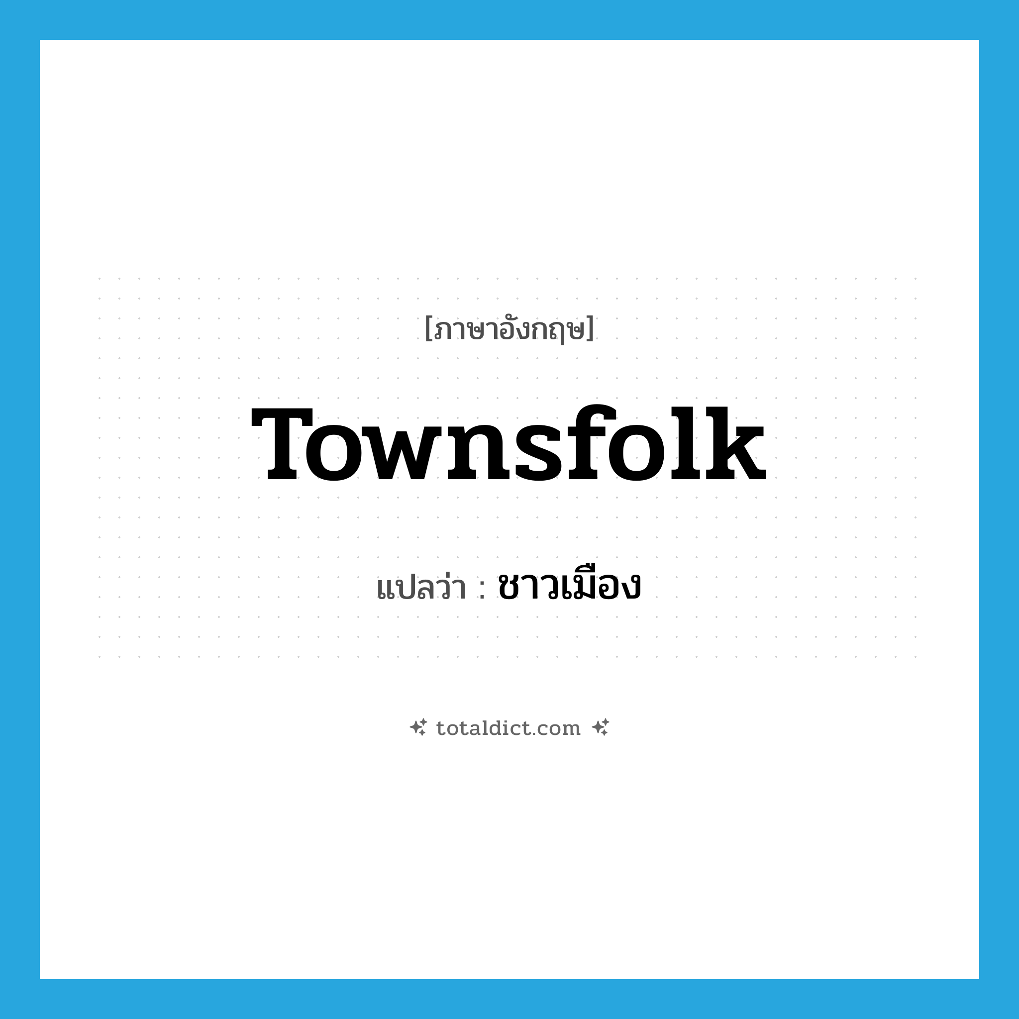 townsfolk แปลว่า?, คำศัพท์ภาษาอังกฤษ townsfolk แปลว่า ชาวเมือง ประเภท N หมวด N