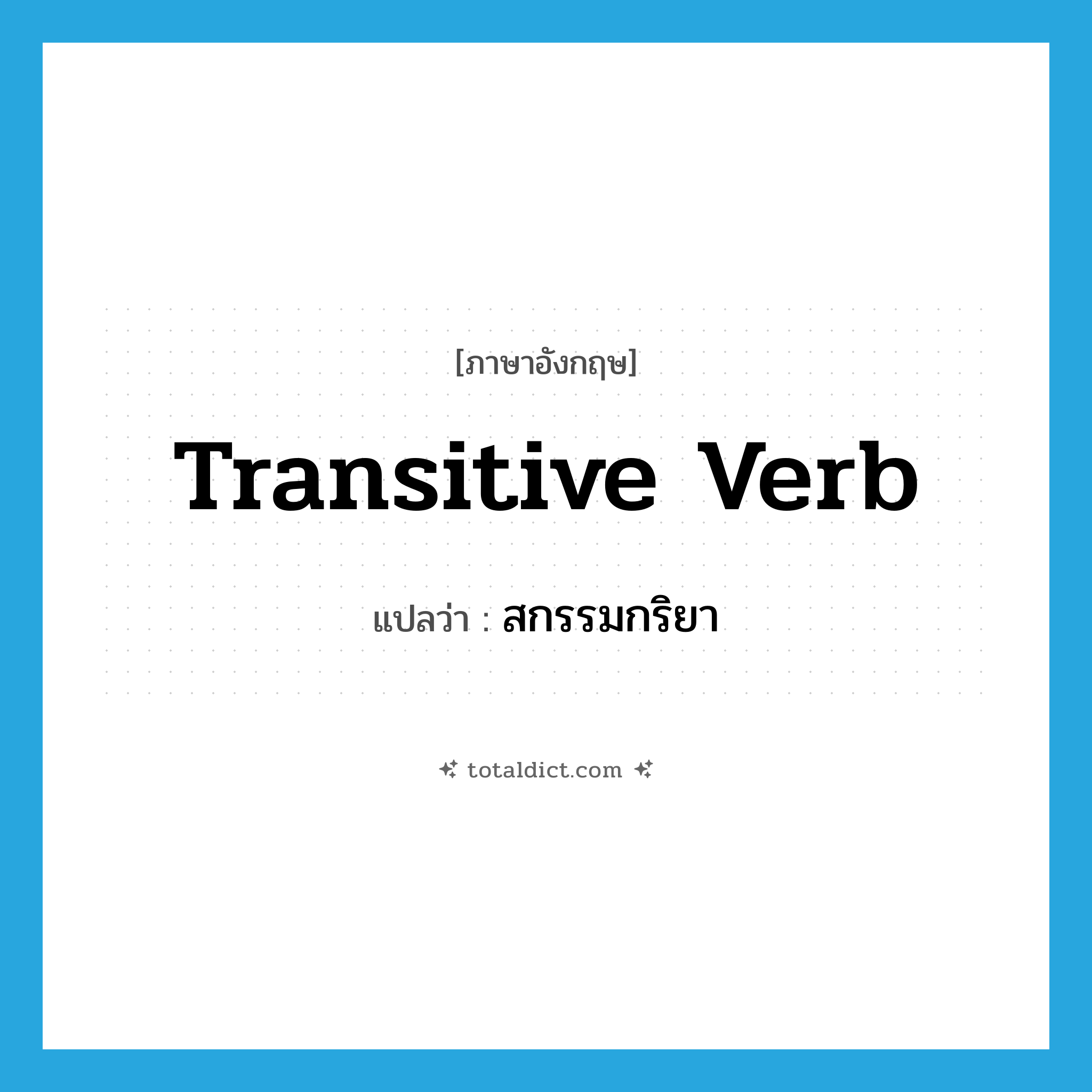 transitive verb แปลว่า?, คำศัพท์ภาษาอังกฤษ transitive verb แปลว่า สกรรมกริยา ประเภท N หมวด N