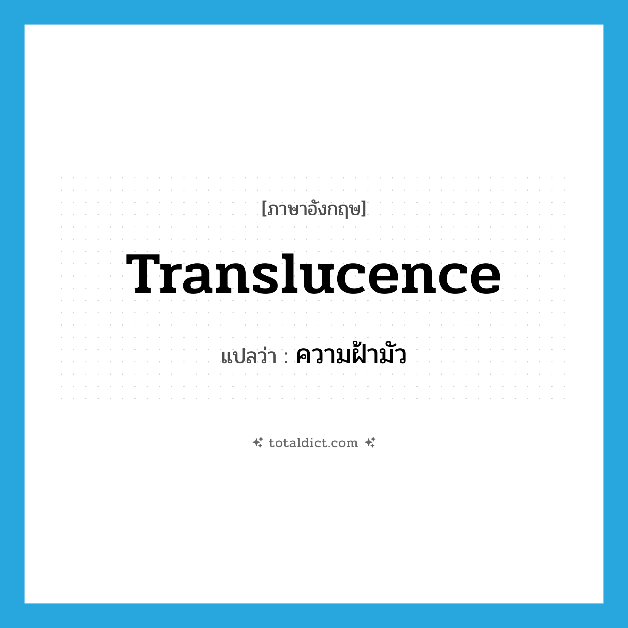 translucence แปลว่า?, คำศัพท์ภาษาอังกฤษ translucence แปลว่า ความฝ้ามัว ประเภท N หมวด N