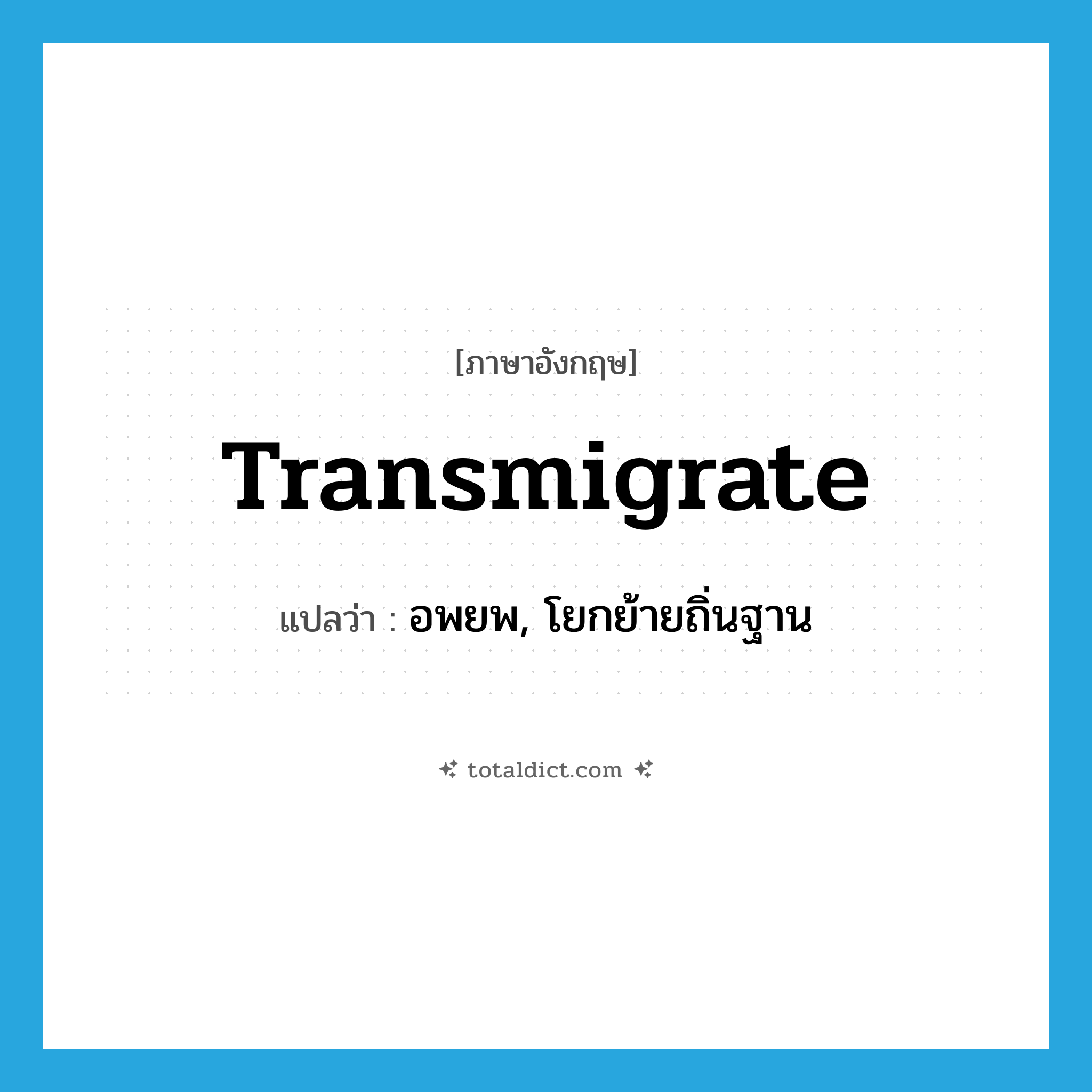transmigrate แปลว่า?, คำศัพท์ภาษาอังกฤษ transmigrate แปลว่า อพยพ, โยกย้ายถิ่นฐาน ประเภท VI หมวด VI