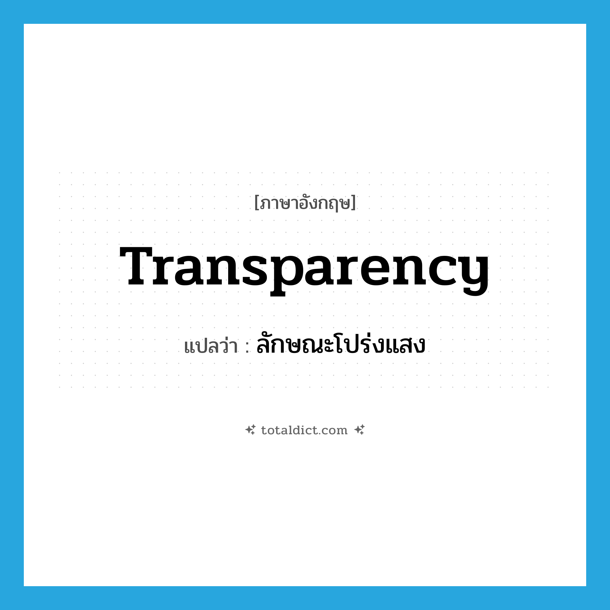 transparency แปลว่า?, คำศัพท์ภาษาอังกฤษ transparency แปลว่า ลักษณะโปร่งแสง ประเภท N หมวด N