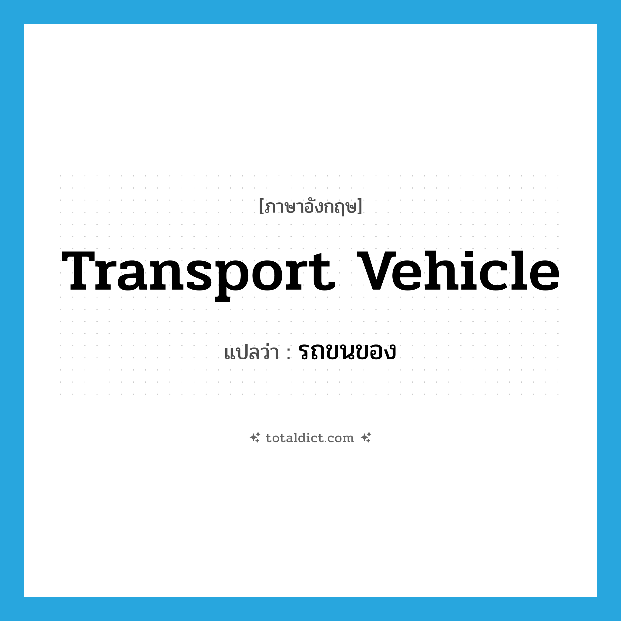 transport vehicle แปลว่า?, คำศัพท์ภาษาอังกฤษ transport vehicle แปลว่า รถขนของ ประเภท N หมวด N