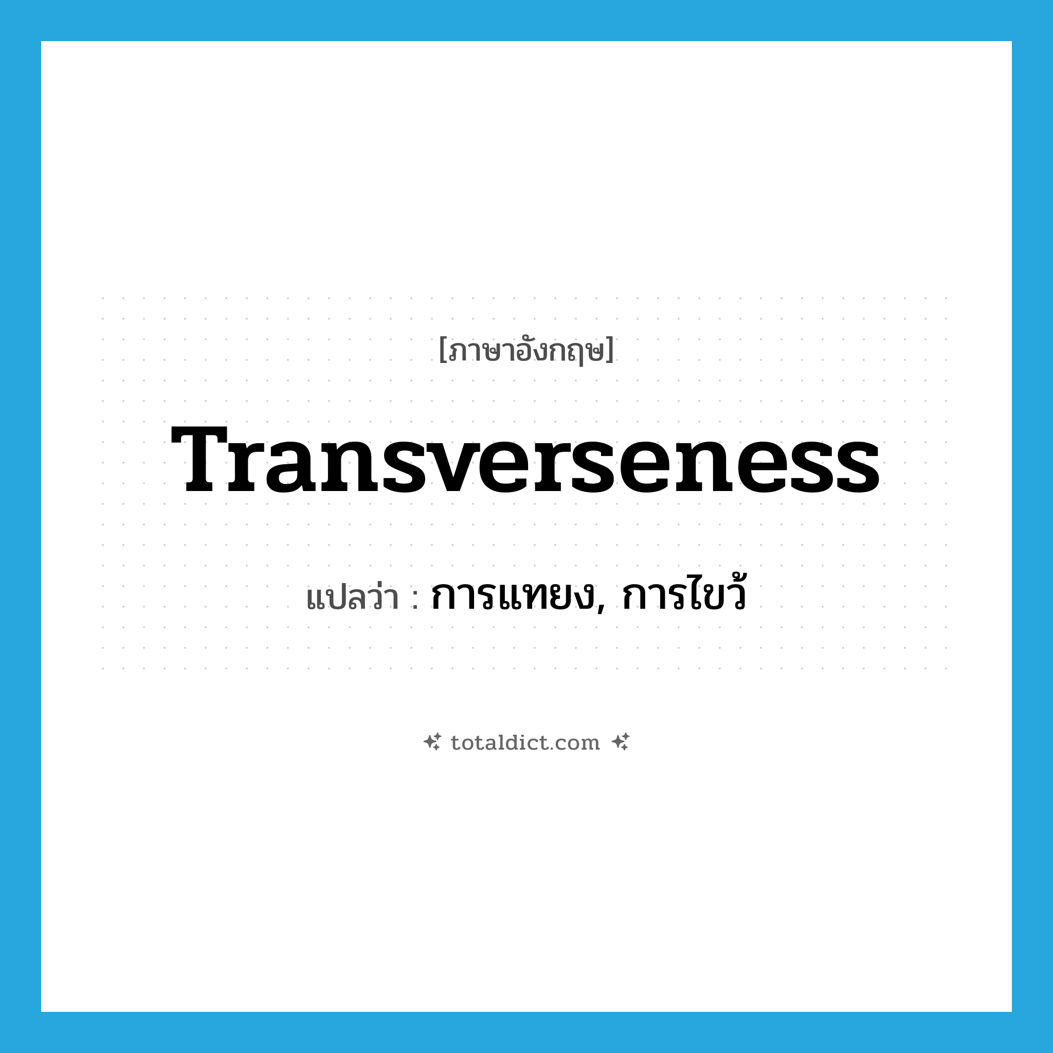 transverseness แปลว่า?, คำศัพท์ภาษาอังกฤษ transverseness แปลว่า การแทยง, การไขว้ ประเภท N หมวด N
