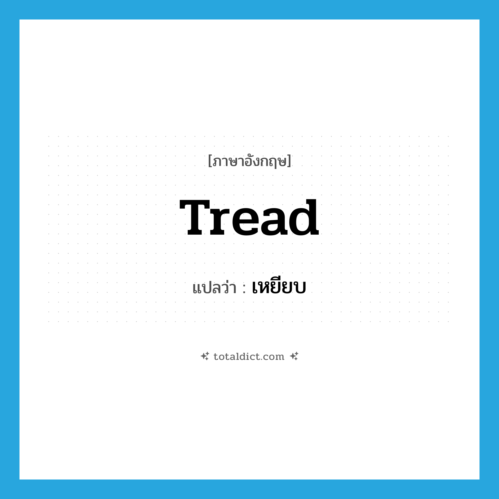 เหยียบ ภาษาอังกฤษ?, คำศัพท์ภาษาอังกฤษ เหยียบ แปลว่า tread ประเภท VI หมวด VI