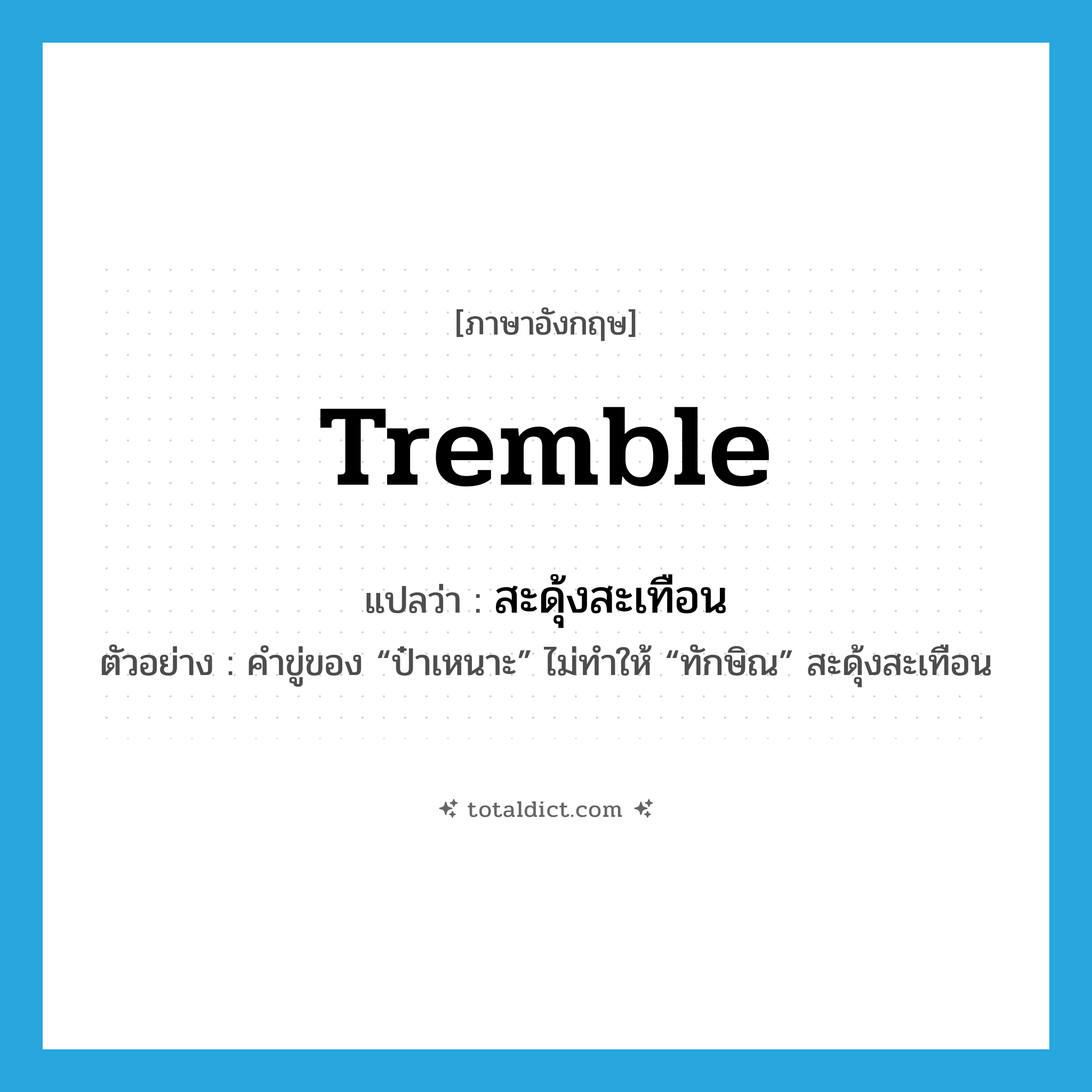 tremble แปลว่า?, คำศัพท์ภาษาอังกฤษ tremble แปลว่า สะดุ้งสะเทือน ประเภท V ตัวอย่าง คำขู่ของ “ป๋าเหนาะ” ไม่ทำให้ “ทักษิณ” สะดุ้งสะเทือน หมวด V