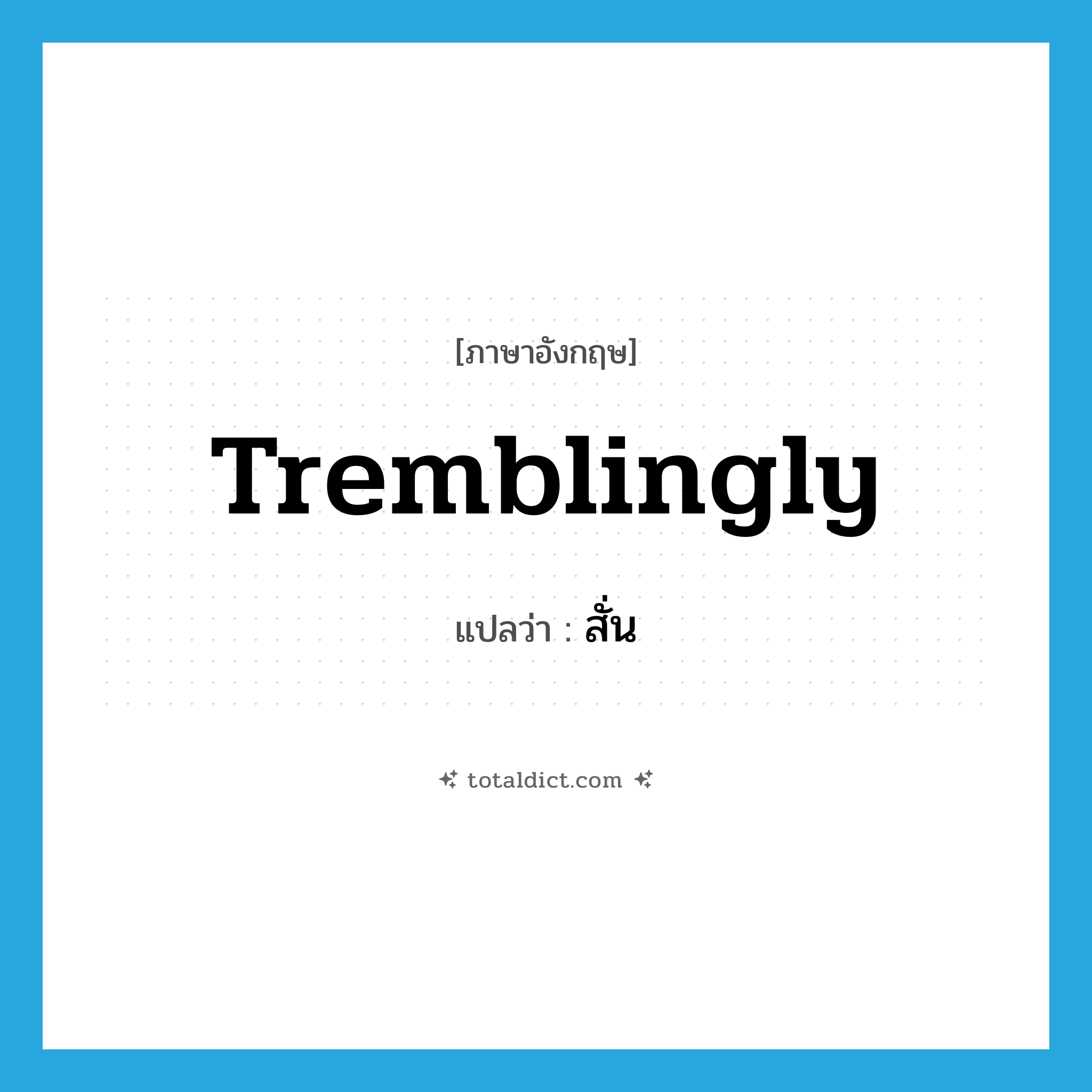 สั่น ภาษาอังกฤษ?, คำศัพท์ภาษาอังกฤษ สั่น แปลว่า tremblingly ประเภท ADV หมวด ADV