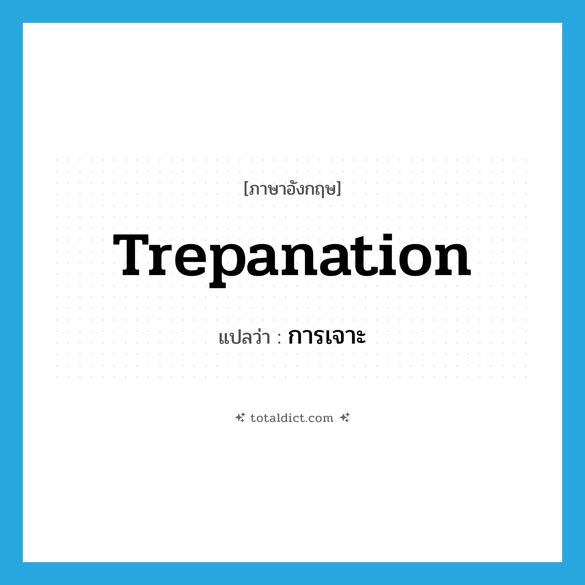trepanation แปลว่า?, คำศัพท์ภาษาอังกฤษ trepanation แปลว่า การเจาะ ประเภท N หมวด N