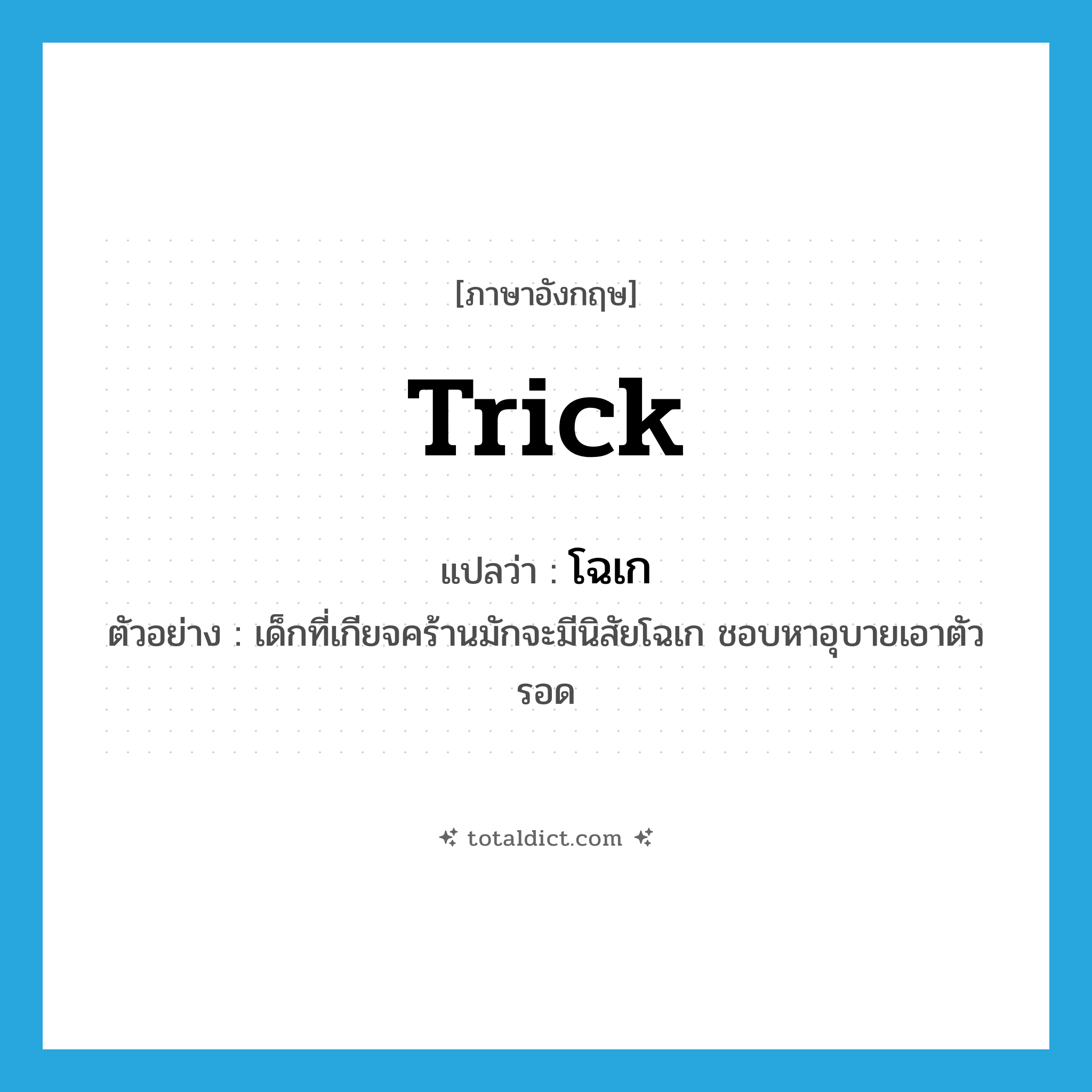 trick แปลว่า?, คำศัพท์ภาษาอังกฤษ trick แปลว่า โฉเก ประเภท ADJ ตัวอย่าง เด็กที่เกียจคร้านมักจะมีนิสัยโฉเก ชอบหาอุบายเอาตัวรอด หมวด ADJ