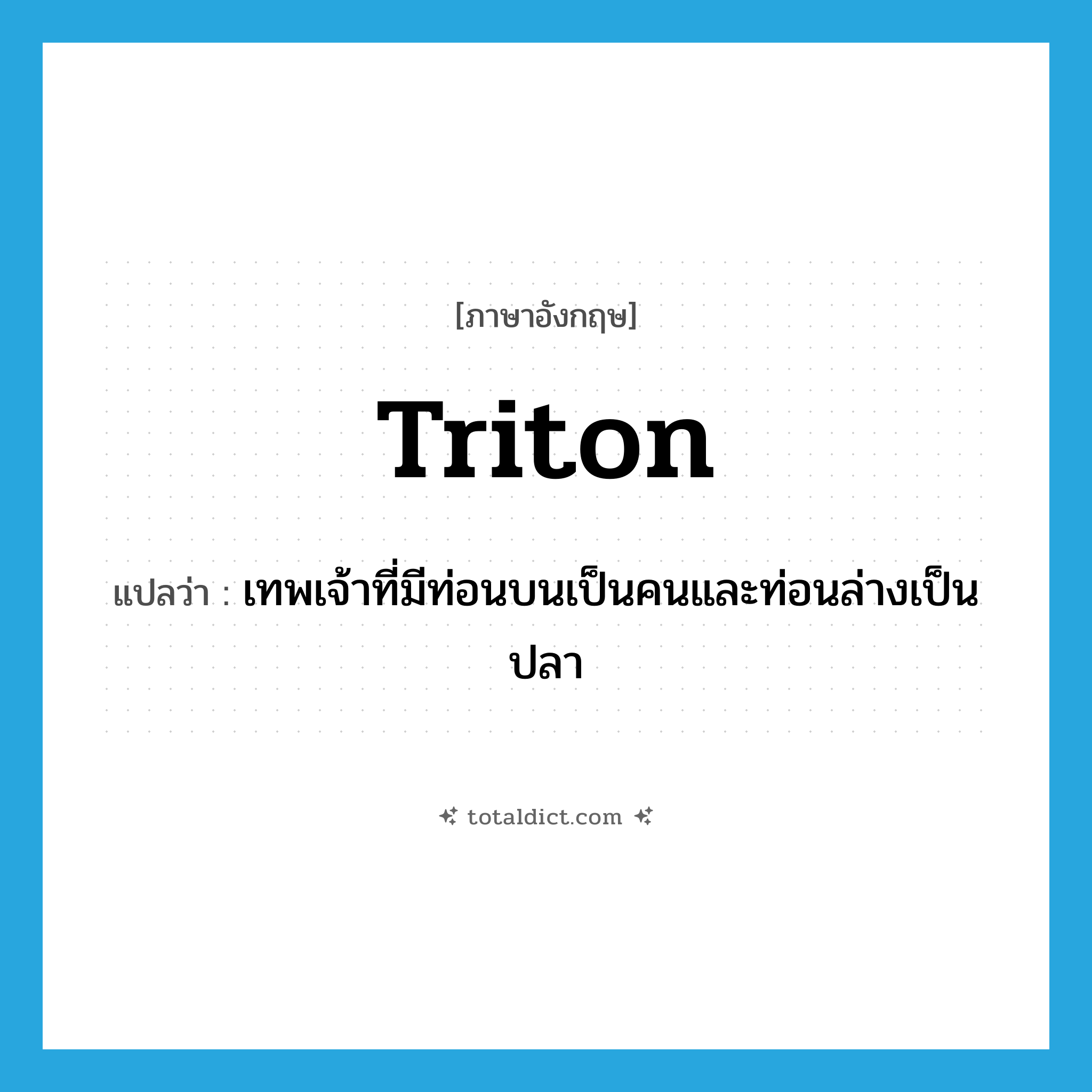 Triton แปลว่า?, คำศัพท์ภาษาอังกฤษ Triton แปลว่า เทพเจ้าที่มีท่อนบนเป็นคนและท่อนล่างเป็นปลา ประเภท N หมวด N