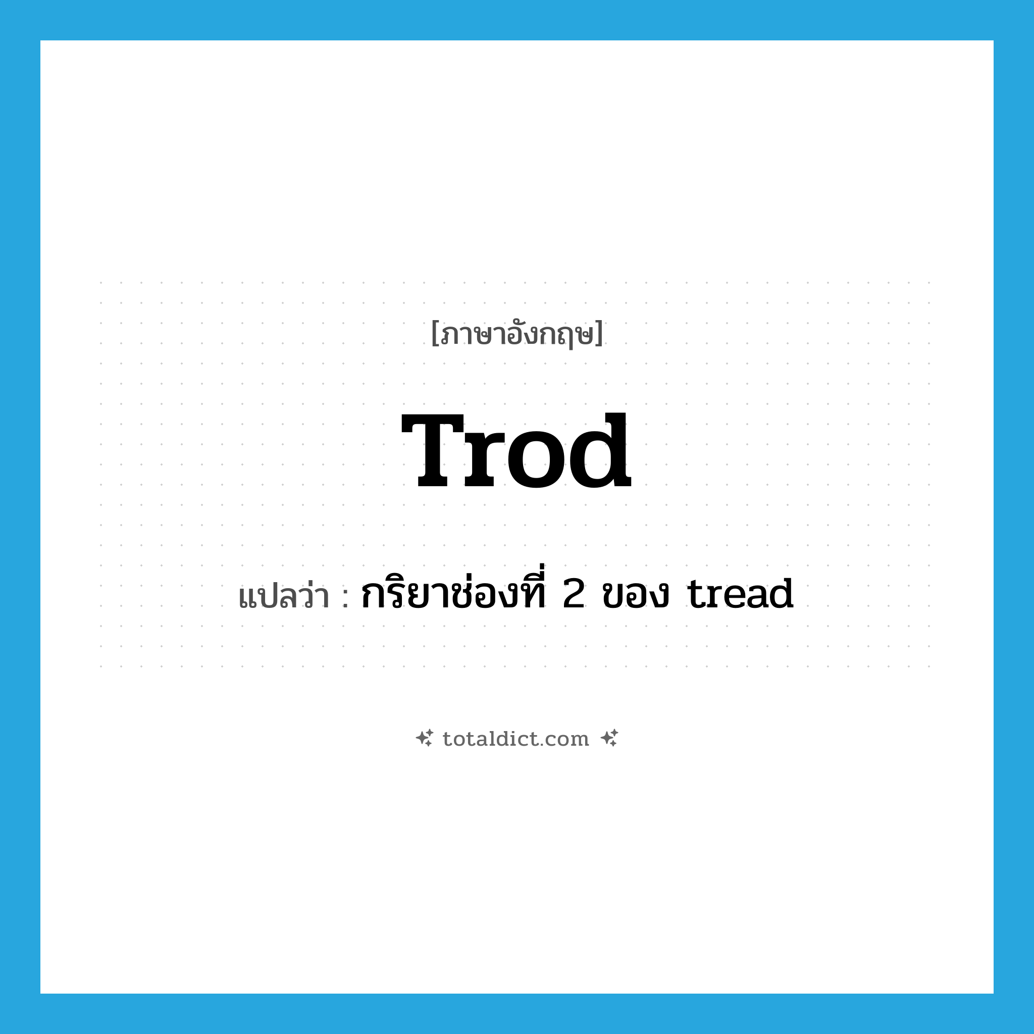 trod แปลว่า?, คำศัพท์ภาษาอังกฤษ trod แปลว่า กริยาช่องที่ 2 ของ tread ประเภท VI หมวด VI