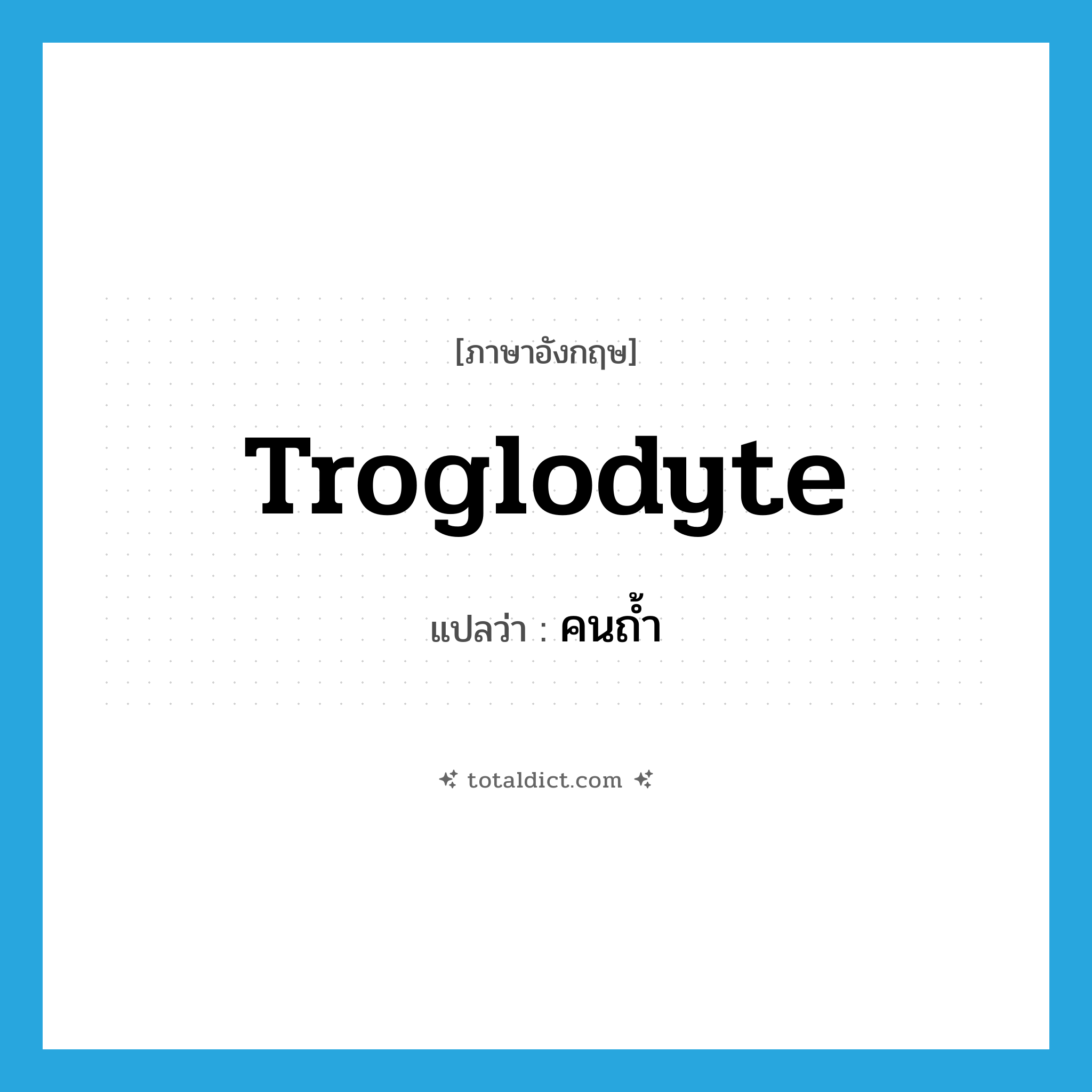 troglodyte แปลว่า?, คำศัพท์ภาษาอังกฤษ troglodyte แปลว่า คนถ้ำ ประเภท N หมวด N