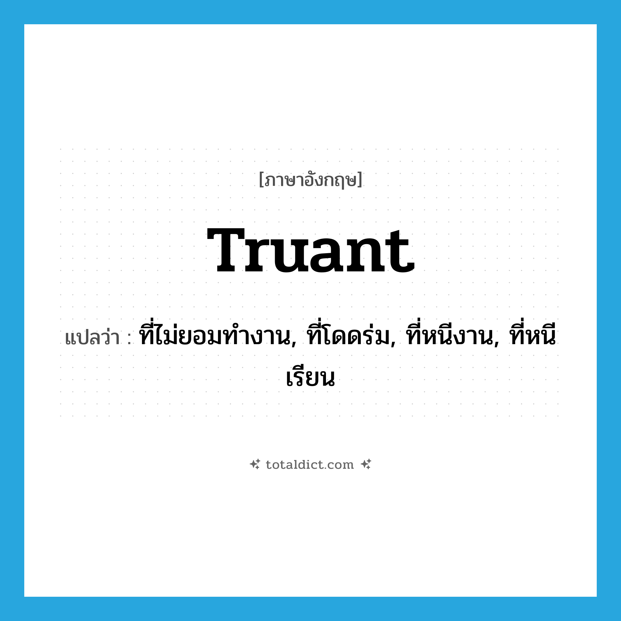 truant แปลว่า?, คำศัพท์ภาษาอังกฤษ truant แปลว่า ที่ไม่ยอมทำงาน, ที่โดดร่ม, ที่หนีงาน, ที่หนีเรียน ประเภท ADJ หมวด ADJ