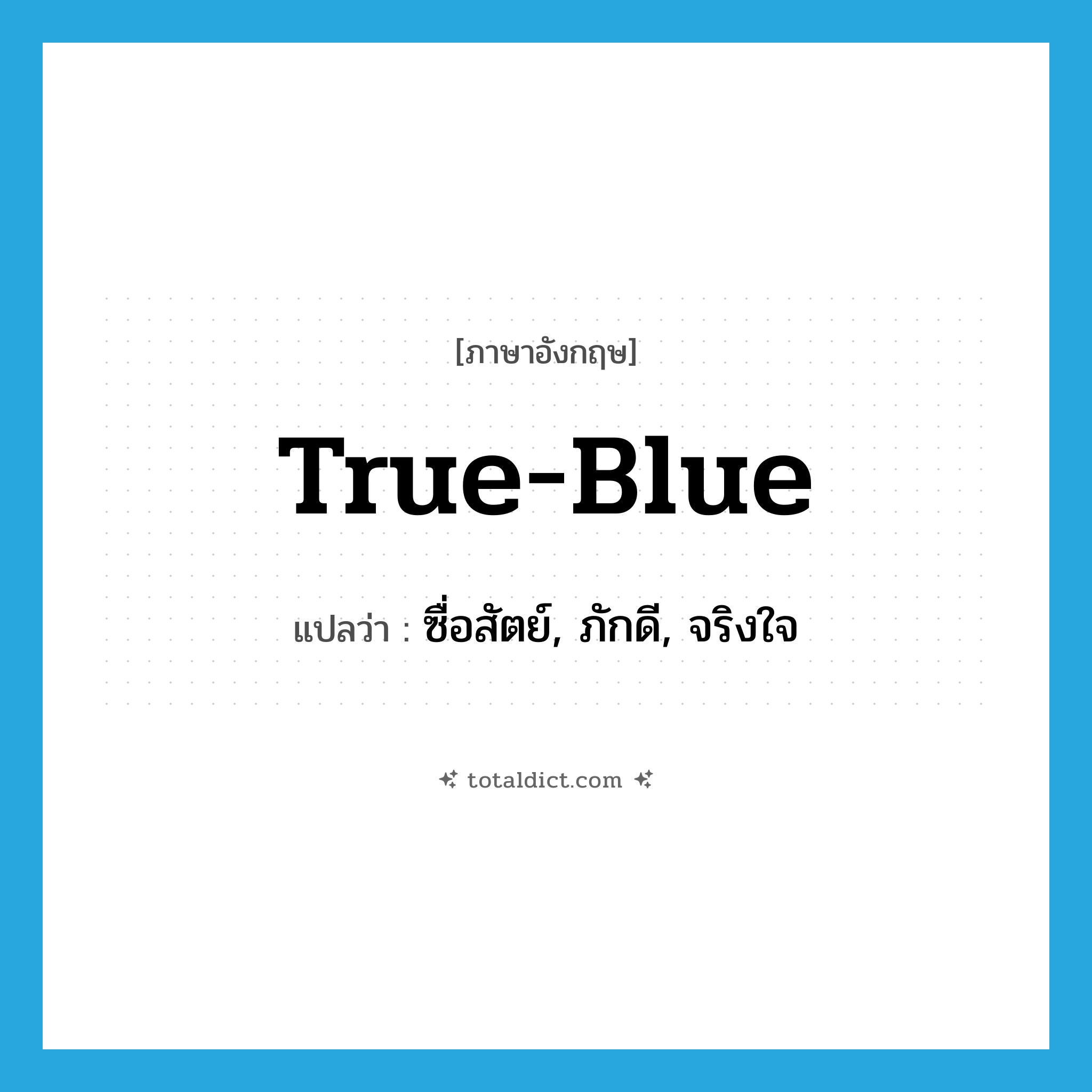 true-blue แปลว่า?, คำศัพท์ภาษาอังกฤษ true-blue แปลว่า ซื่อสัตย์, ภักดี, จริงใจ ประเภท ADJ หมวด ADJ