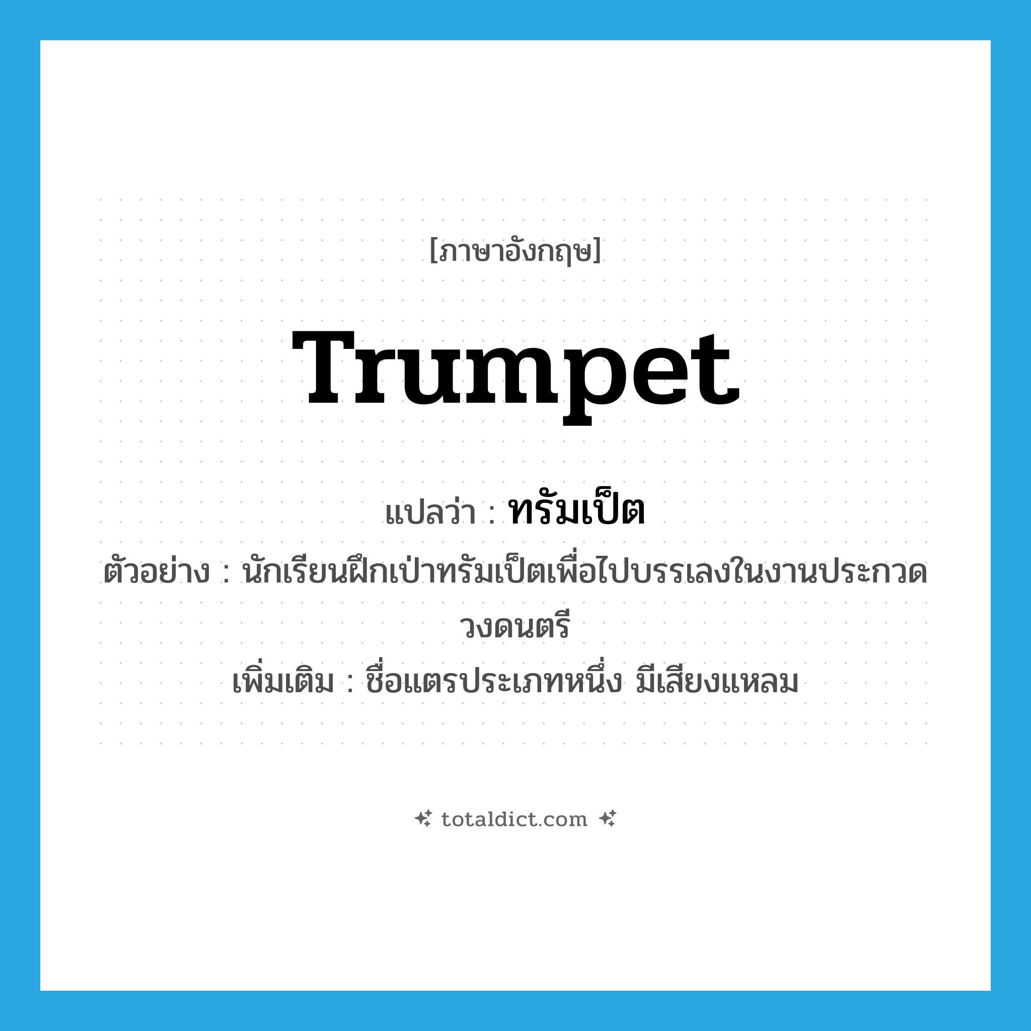 trumpet แปลว่า?, คำศัพท์ภาษาอังกฤษ trumpet แปลว่า ทรัมเป็ต ประเภท N ตัวอย่าง นักเรียนฝึกเป่าทรัมเป็ตเพื่อไปบรรเลงในงานประกวดวงดนตรี เพิ่มเติม ชื่อแตรประเภทหนึ่ง มีเสียงแหลม หมวด N