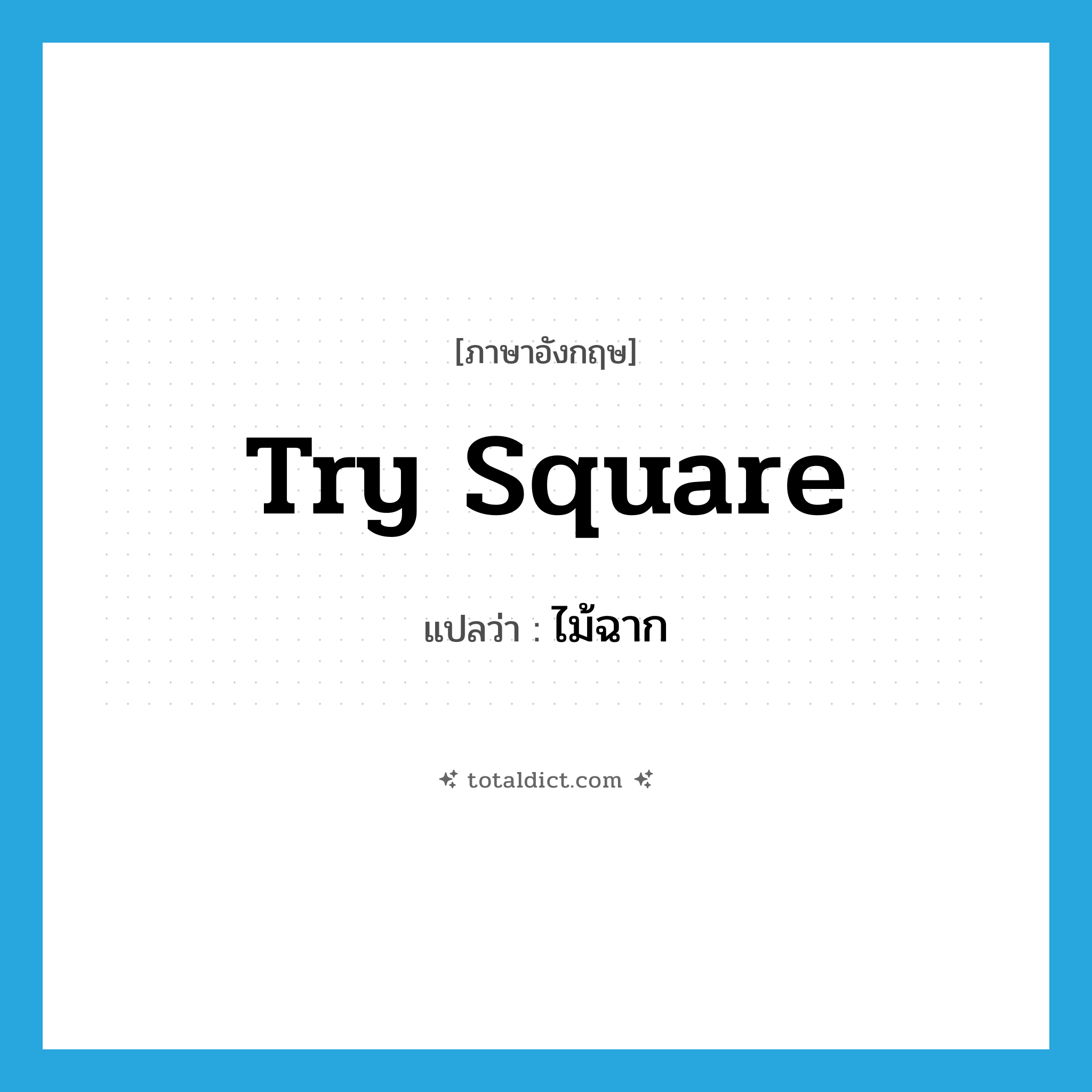 try square แปลว่า?, คำศัพท์ภาษาอังกฤษ try square แปลว่า ไม้ฉาก ประเภท N หมวด N